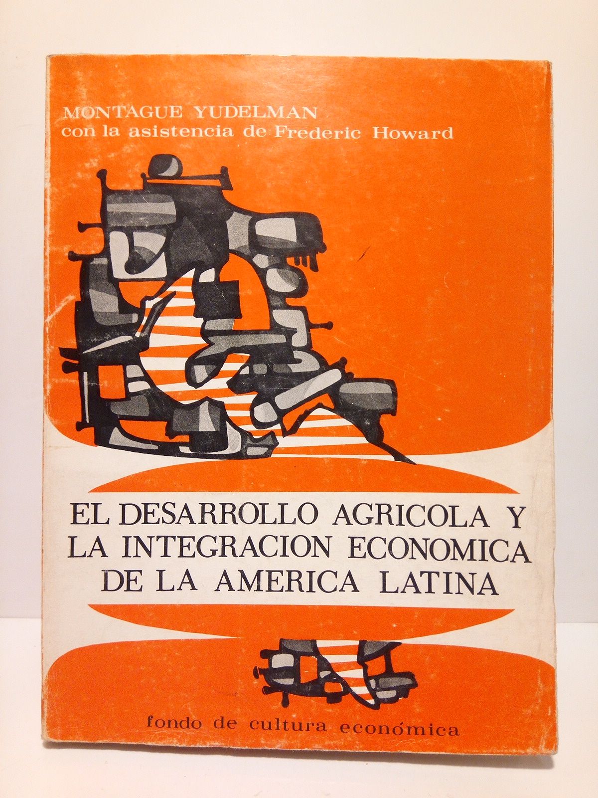 YUDELMAN, Montague - El desarrollo agrcola y la integracin econmica de la Amrica Latina /  por Montague Yudelman, con la asistencia de Frederic Howard; traduccin [del ingls] de Gladys Houston y Antonio Medrano; revisin de Jos Iribarren; Prlofp de Felipe Herrera