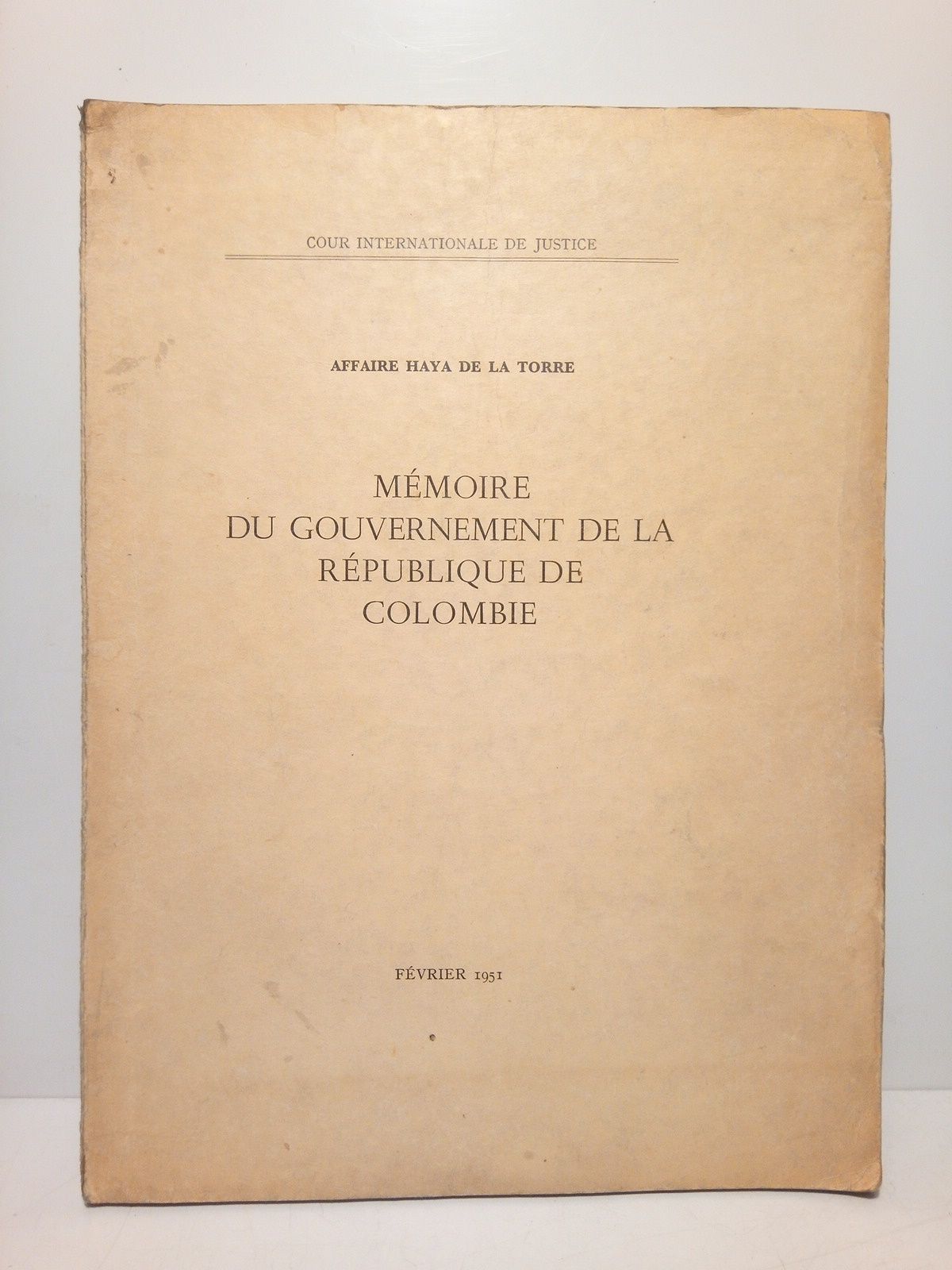 GOUVERNEMENT DE LA REPUBLIQUE DE COLOMBIE - COUR INTERNATIONALE DE JUSTICE - AFFAIRE HAYA DE LA TORRE: Mmoire du Governement de la Rpublique de Colombie, Fvrier 1951