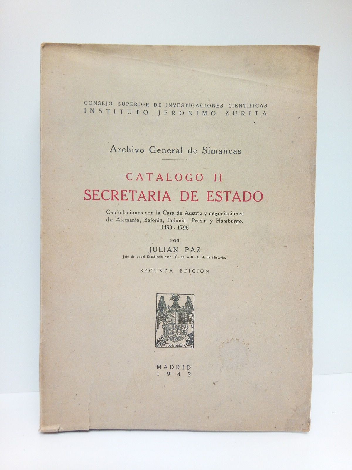 PAZ, Julin - Archivo General de Simancas. Catlogo II. SECRETARIA DE ESTADO: Capitulaciones con la Casa de Austria y negociaciones de Alemania, Sajonia, Polonia, Prusia y Hamburgo. 1493-1796