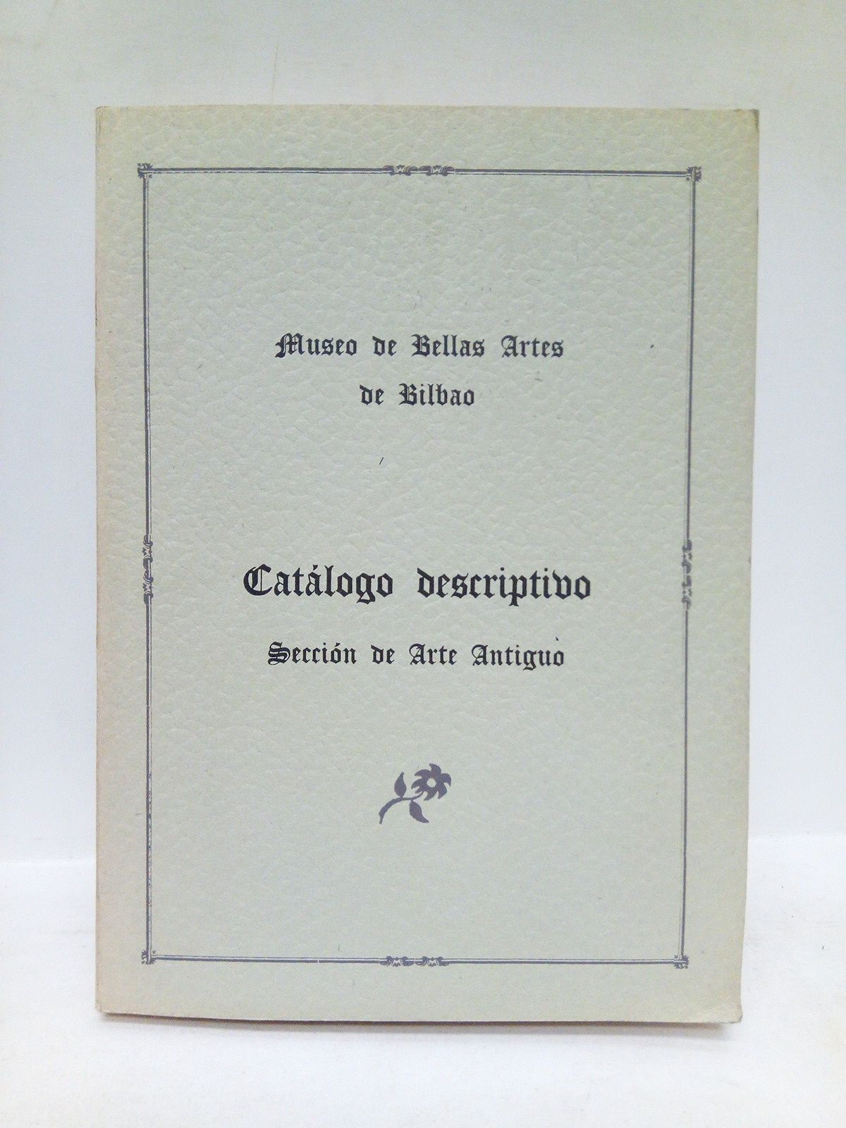MUSEO DE BELLAS ARTES DE BILBAO - Catlogo descriptivo. Seccin de Arte Antiguo /  Proemio, por Crisanto de Lasterra, Director
