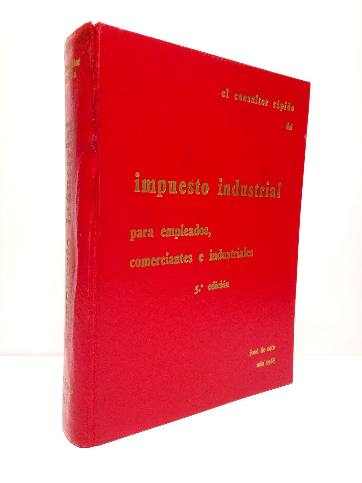 SOTO Y LABRA, Jos de - El consultor rpido del impuesto industrial para comerciantes, industriales y empleados (estudios fiscales, laborales y sociales) /  Trabajo realizado por el Ilustrsimo seor Don Jos de Soto y Labra