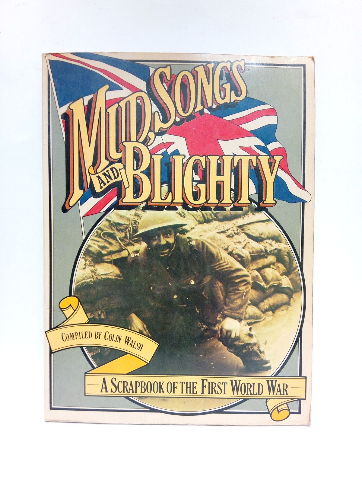 WALSH, Colin [compilator] - Mud, Songs and Blighty: A Scrapbook of the First World War /  Compiled by Colin Walsh