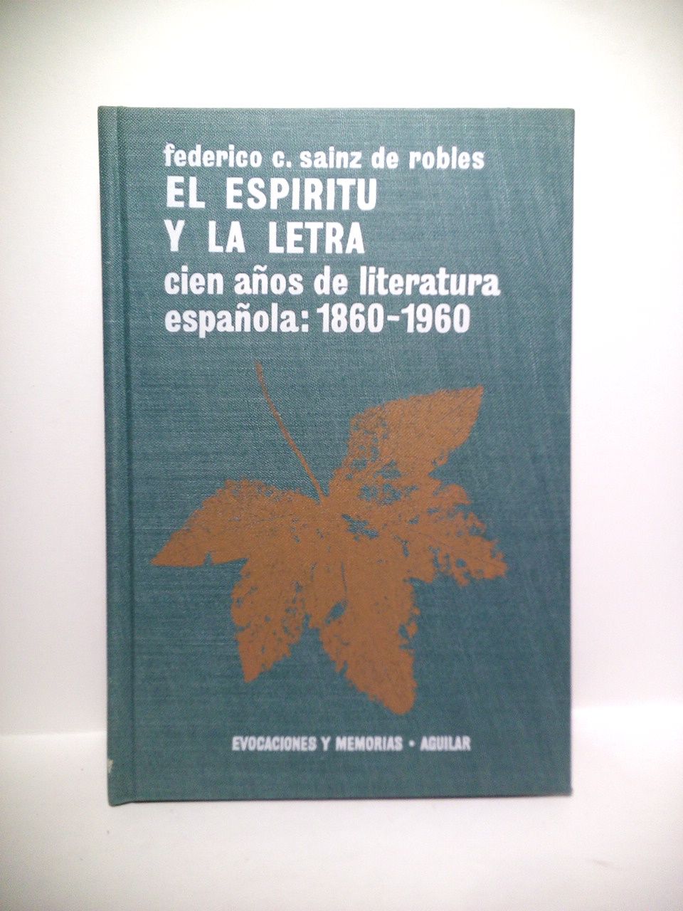 SAINZ DE ROBLES, Federico Carlos - El Espritu y la Letra: Cien aos de literatura espaola. 1860-1960