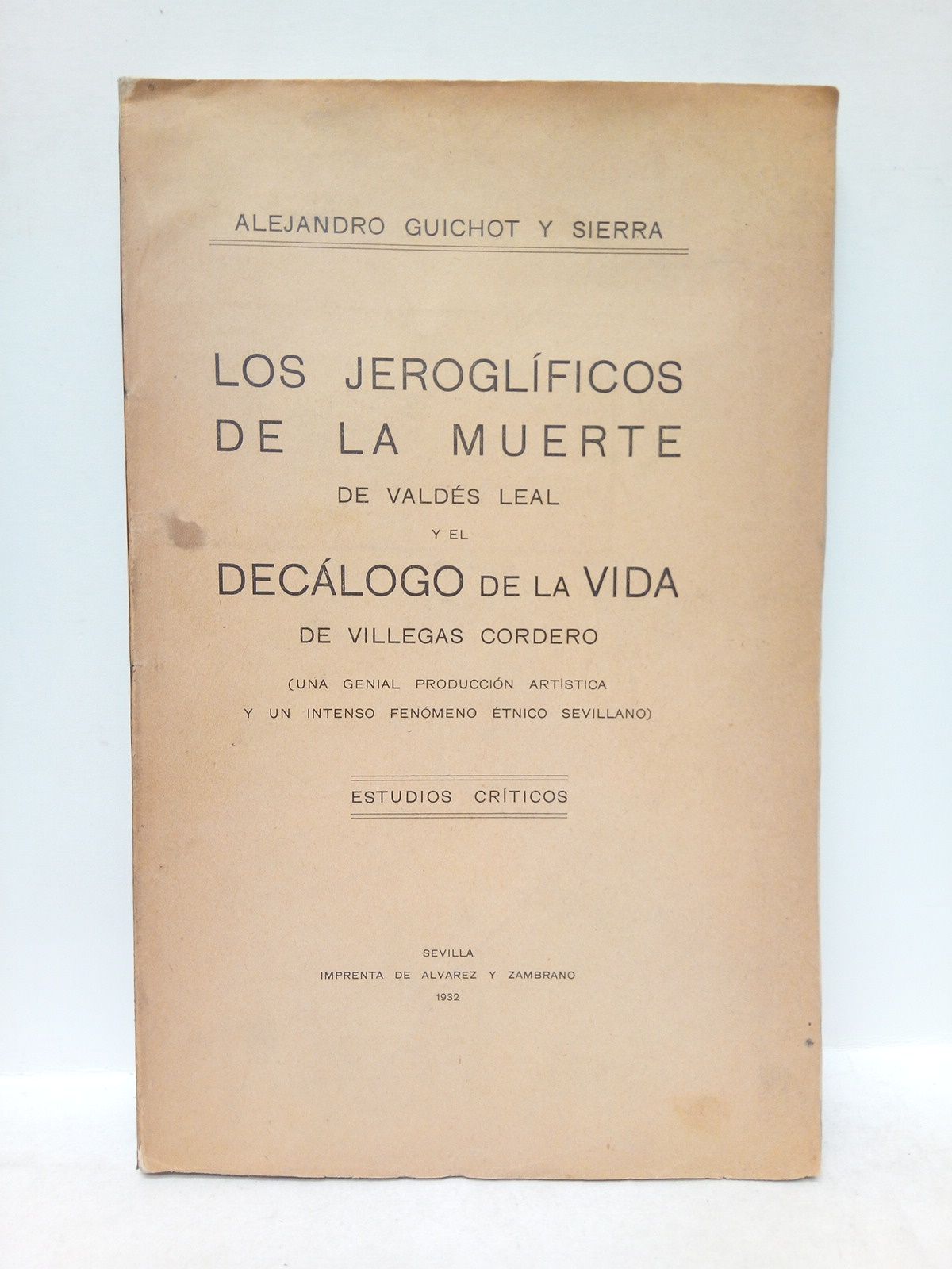 GUICHOT Y SIERRA, Alejandro - Los Jeroglficos de la Muerte de Valds Leal y el Declogo de la Vida de Villegas Cordero. (Una genial produccin artstica y un intenso fenmeno tnico sevillano). Estudios crticos