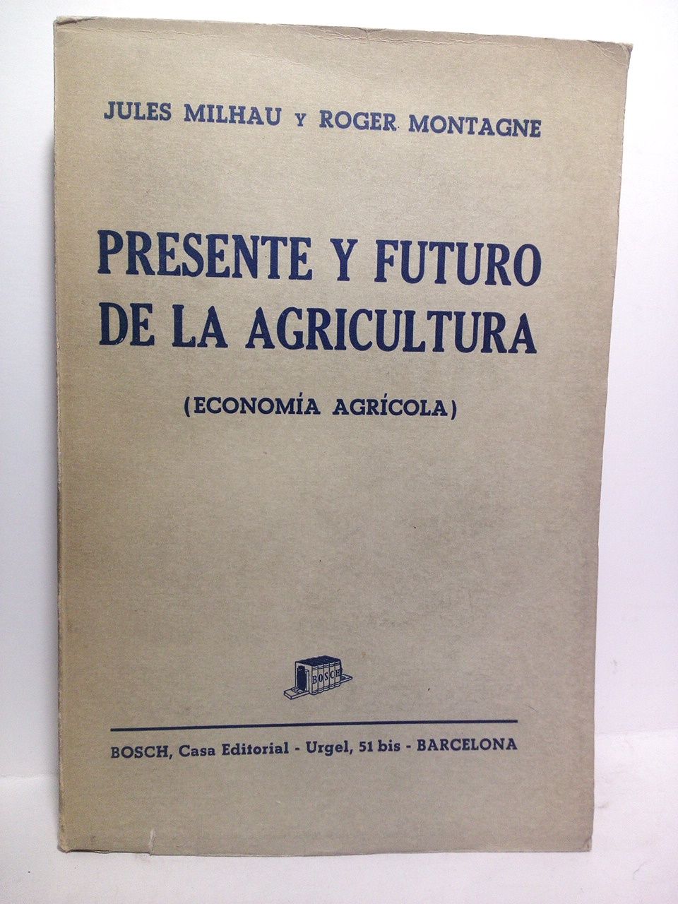 MILHAU, Jules y Roger Montagne - Presente y futuro de la agricultura: Economa agrcola