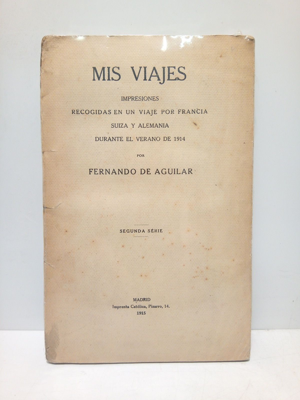 AGUILAR, Fernando de - Mis viajes: Impresiones recogidas en un viaje por Francia, Suiza y Alemania durante el verano de 1914. (Segunda Serire)
