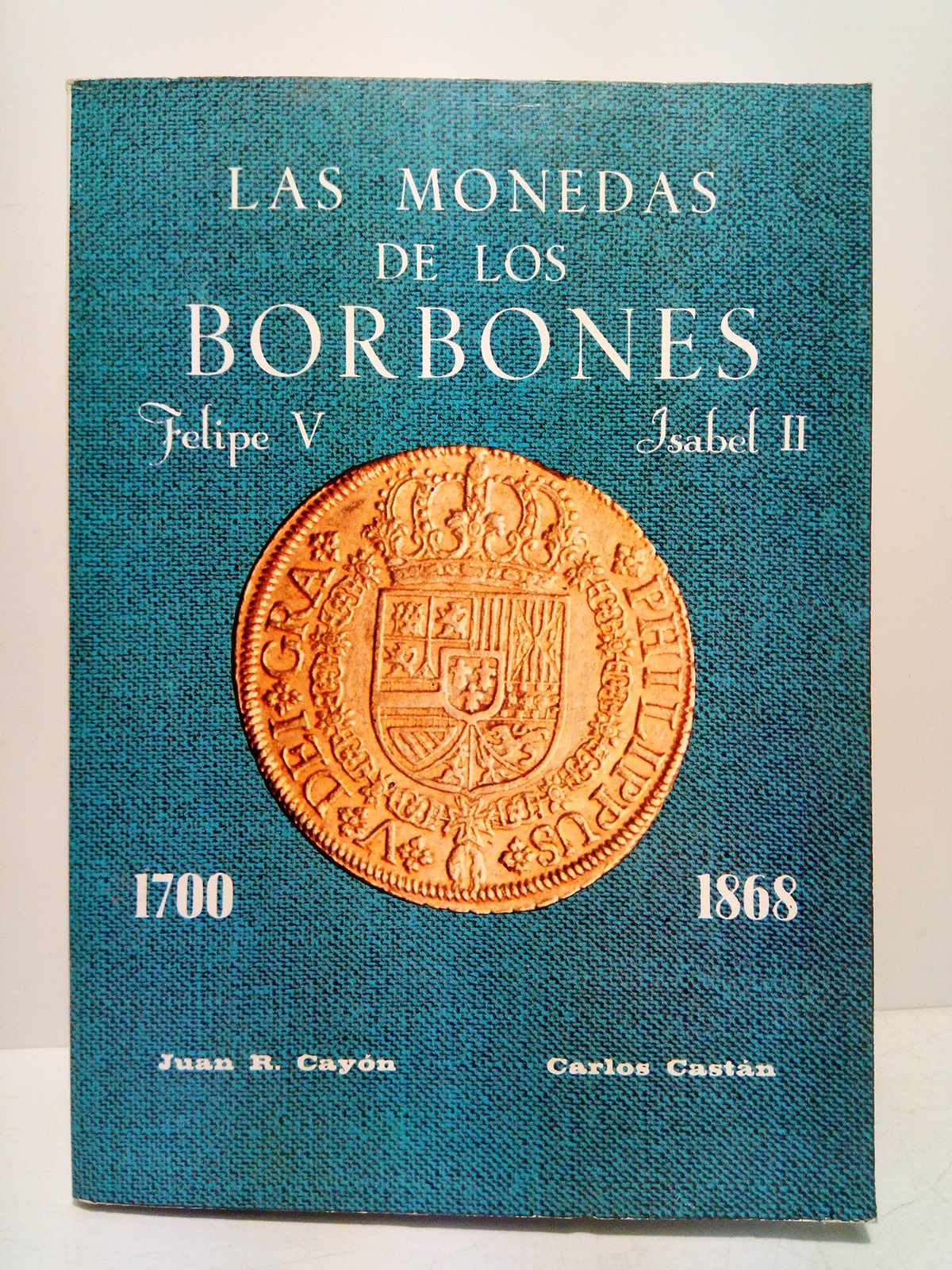 CAYON, Juan R. y Carlos Castn - Las monedas de los Borbones. Desde Felipe V a Isabel II (1700-1868). [Catlogo]