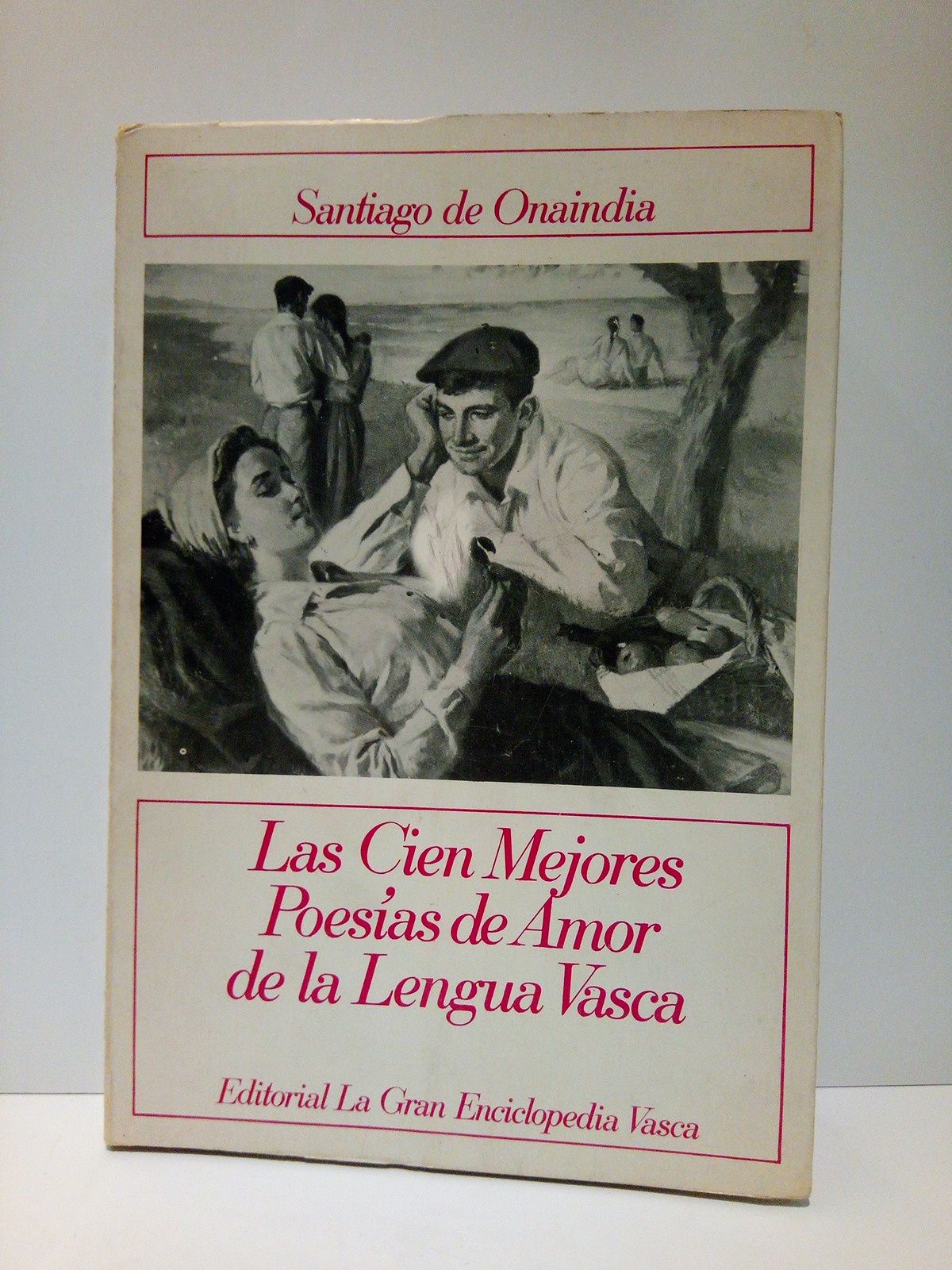ONAINDIA, Santiago de [selecciona] - Las cien mejores poesas de amor de La Lengua Vasca /  Prlogo y seleccin de...; presentacin y revisin de la versin castellana de Gregorio San Juan