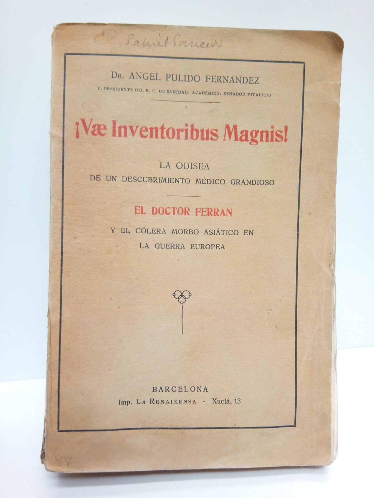 PULIDO FERNANDEZ, Dr. Angel - Vae Inventoribus Magnis!. La odisea de un descubrimiento mdico grandioso: El Doctor Ferrn y el clera morbo asitico en la guerra europea
