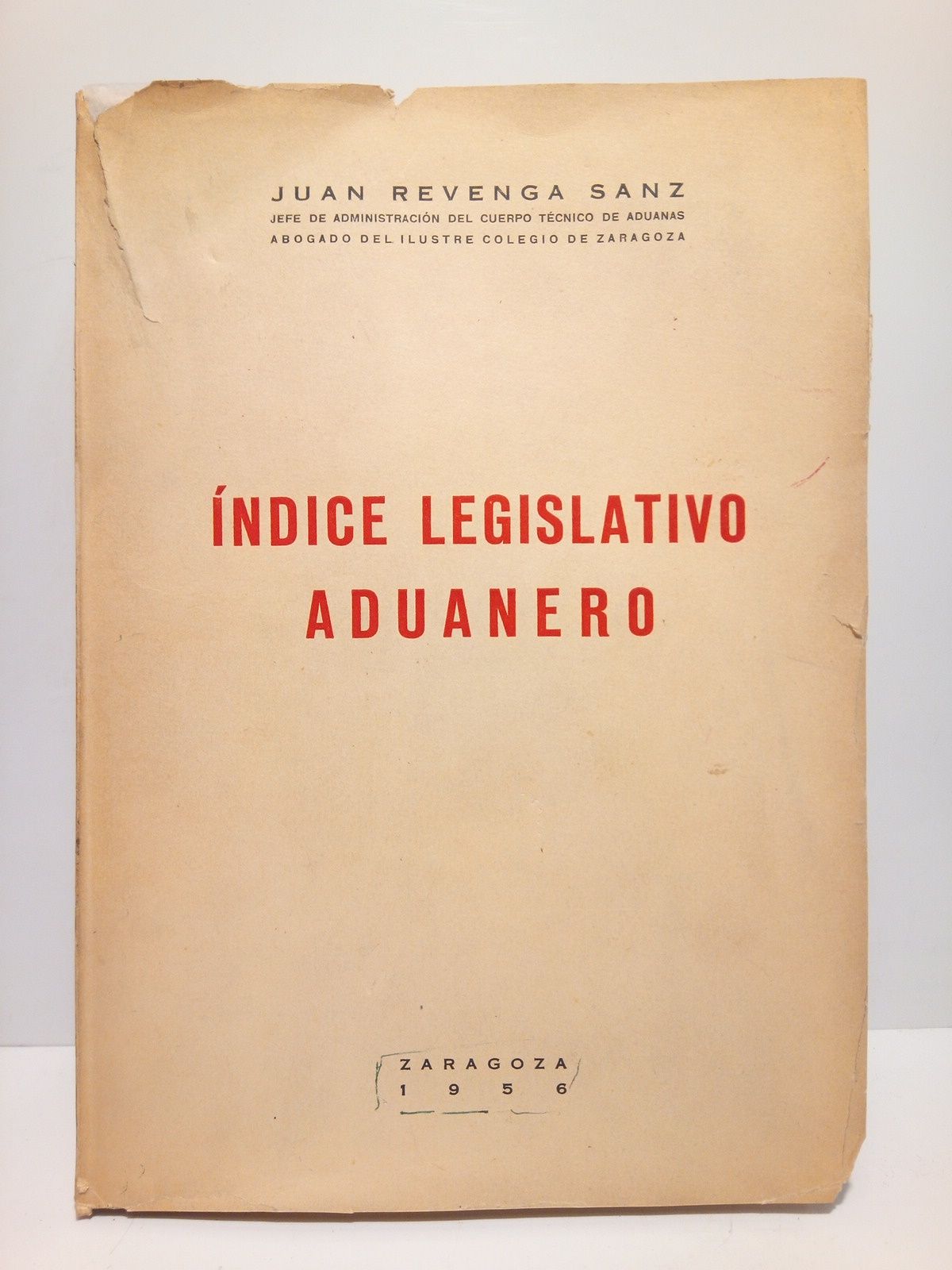 REVENGA SANZ, Juan - Indice legislativo aduanero: Repertorio de disposiciones relacionadas con los Servicios a cargo del Cuerpo de Aduanas, que han sido dictadas desde el 18 de julio de 1936 hasta el 31 de diciembre de 1955