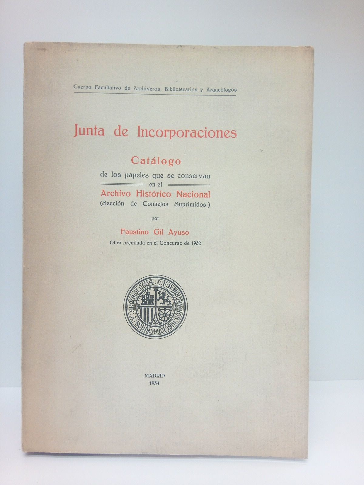 GIL AYUSO, Faustino - Junta de Incorporaciones: Catlogo de los papeles que se conservan en el Archivo Histrico Nacional (Seccin de Consejos Suprimidos)