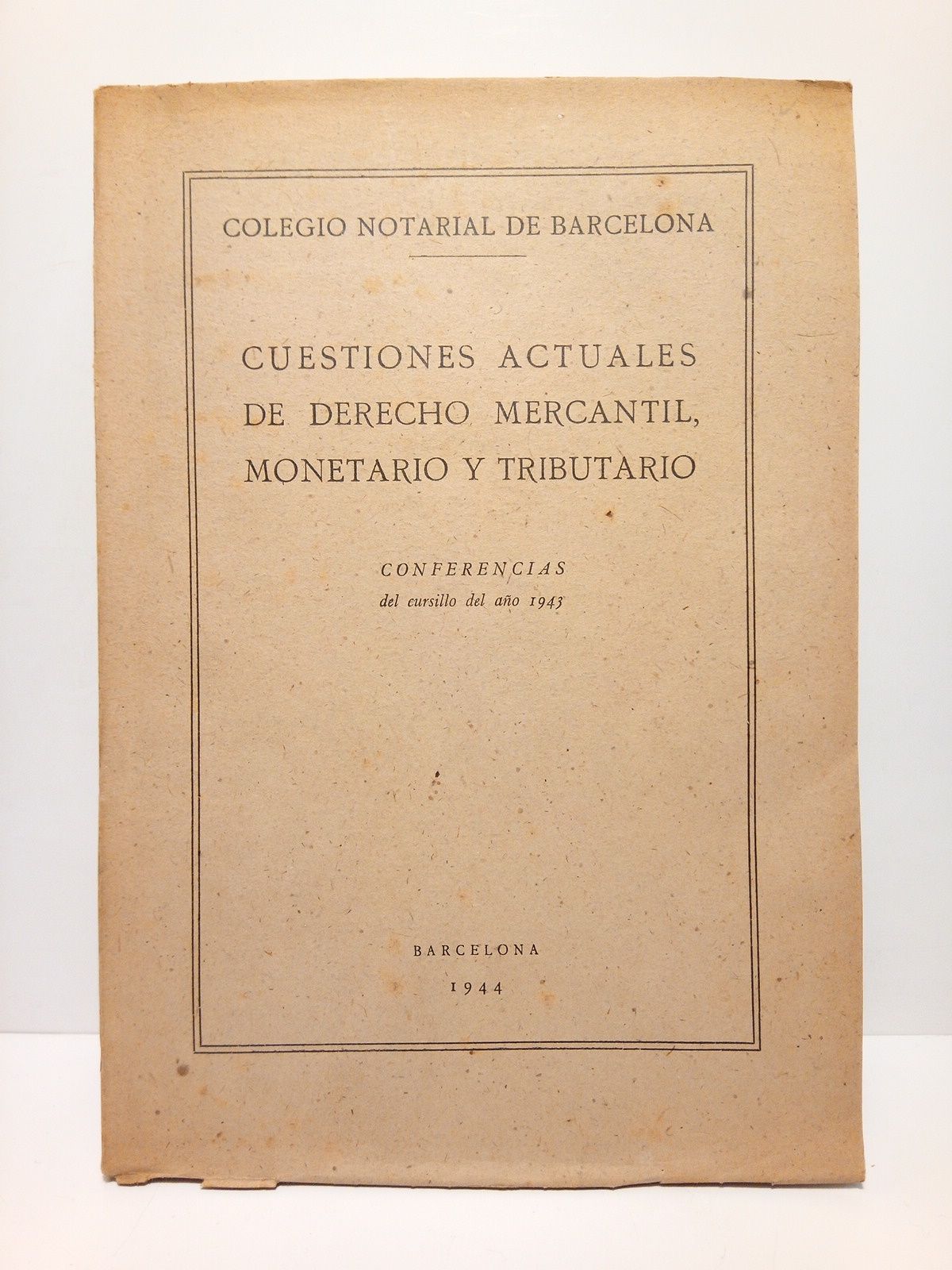 COLEGIO NOTARIAL DE BARCELONA - Cuestiones actuales de Derecho Mercantil, Monetario y Tributario. (Conferencias del cursillo del ao 1943)
