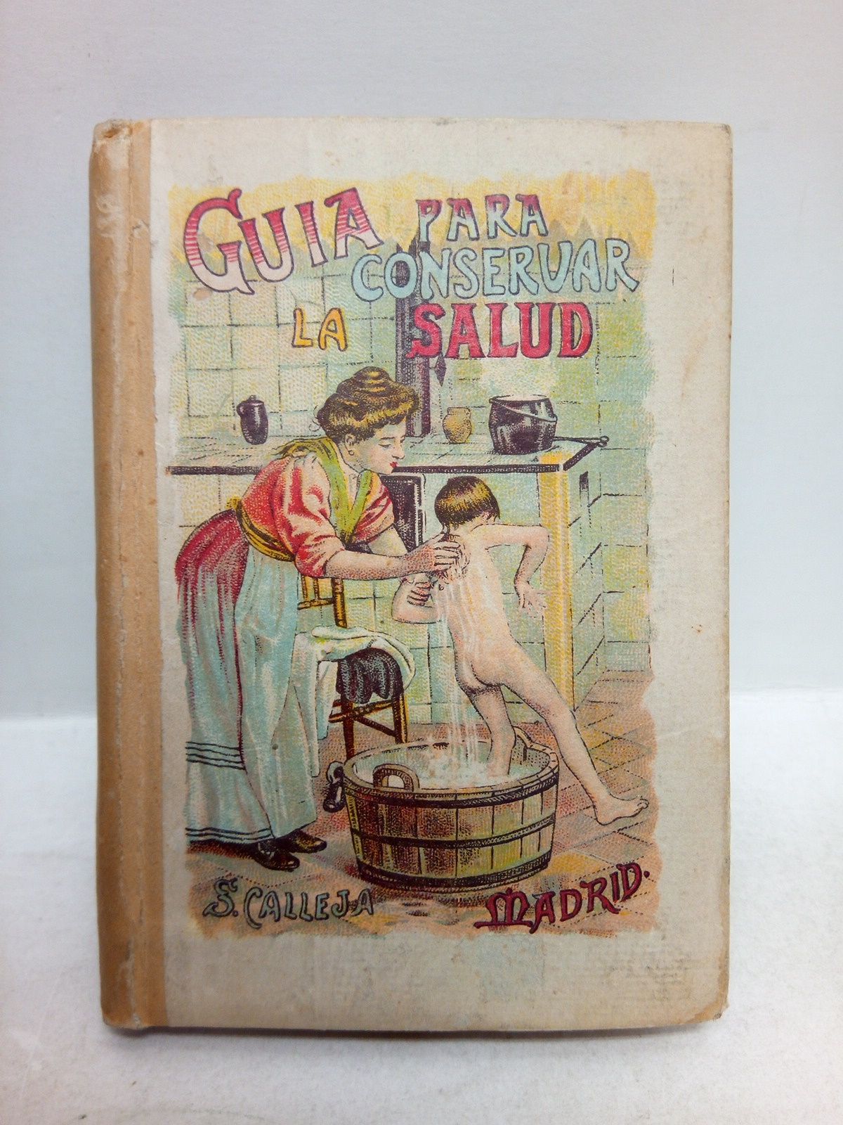 CALLEJA, Saturnino [Publica] - Gua para conservar la salud: Higiene del aire, de los alimentos, de las bebidas, de los vestidos y del aseo. (Obra declarada de utilidad para la enseanza por el Real Col. de Instruccin Pblica, segn Real orden de 23 de Julio de 1906)