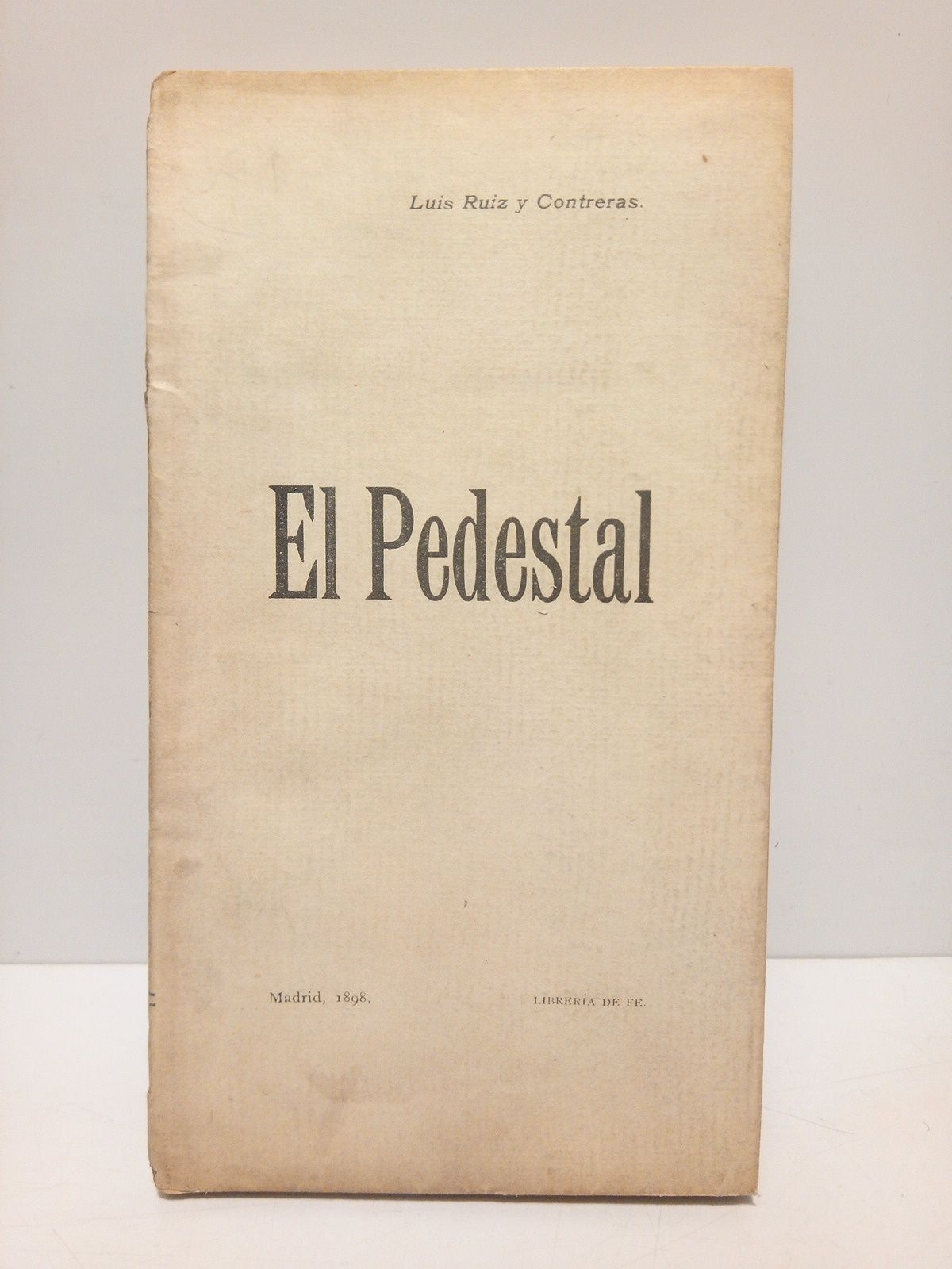 RUIZ Y CONTRERAS, Luis - Semi-teatro: EL PEDESTAL. (Poema dividido en tres jornadas. Ultima parte de una triloga)