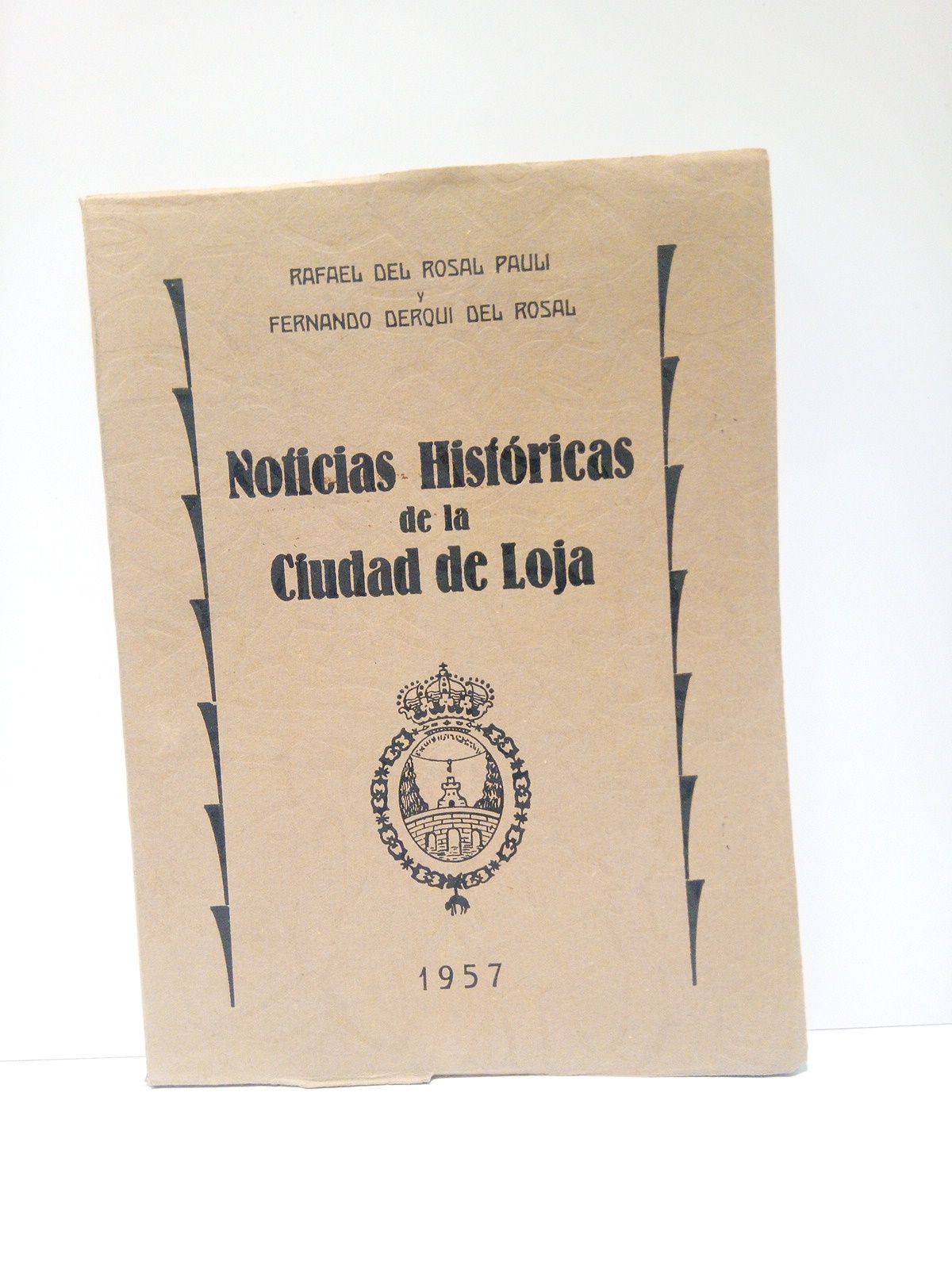 ROSAL PAULI, Rafael del y Fernando Derqui del Rosal - Noticias Histricas de la Ciudad de Loja /  Recopilada, ordenada y escrita por...; Prlogo del Excmo. Sr. D. Antonio del Rosal y Rico...