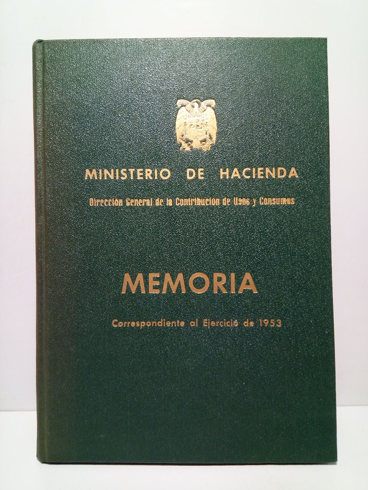 DIRECCION GENERAL DE LA CONTRIBUCION DE USOS Y CONSUMOS - MINISTERIO DE HACIENDA - Memoria correspondiente al ejercicio de 1953