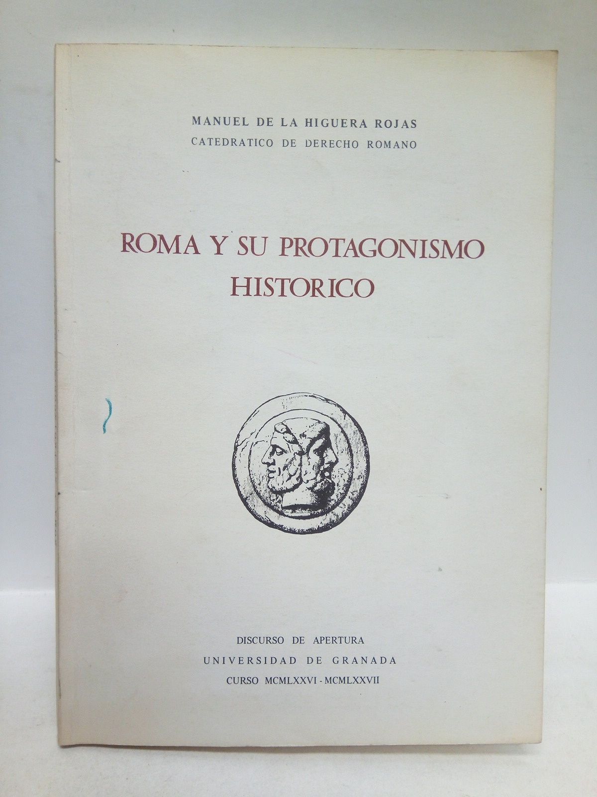 HIGUERA ROJAS, Manuel de la - Roma y su protagonismo histrico. (Discurso de Apertura de Curso 1976-1977 en la Universidad de Granada)