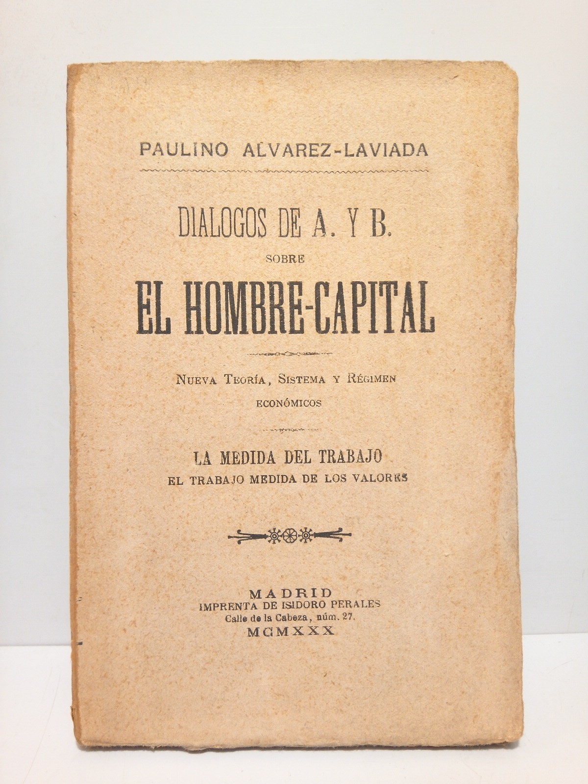 LAVIADA, Paulino A. - Dialogos de A. y B. sobre el hombre-capital. Nueva teora, sistema y rgimen econmicos. La medita del trabajo. El trabajo medida de los valores