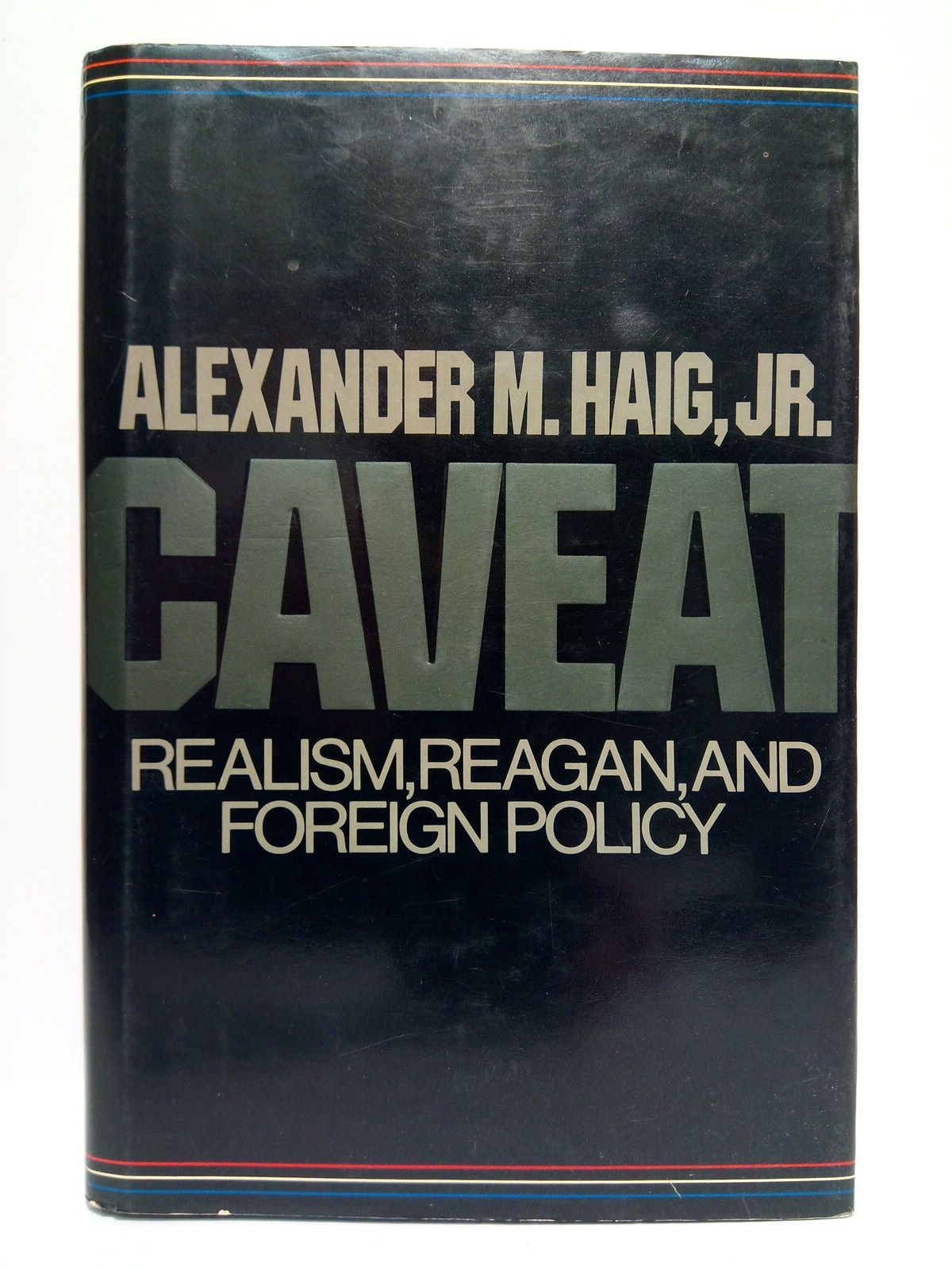 HAIG, Alexander M., Jr. - CAVEAT: Realism, Reagan, and Foreign Policy