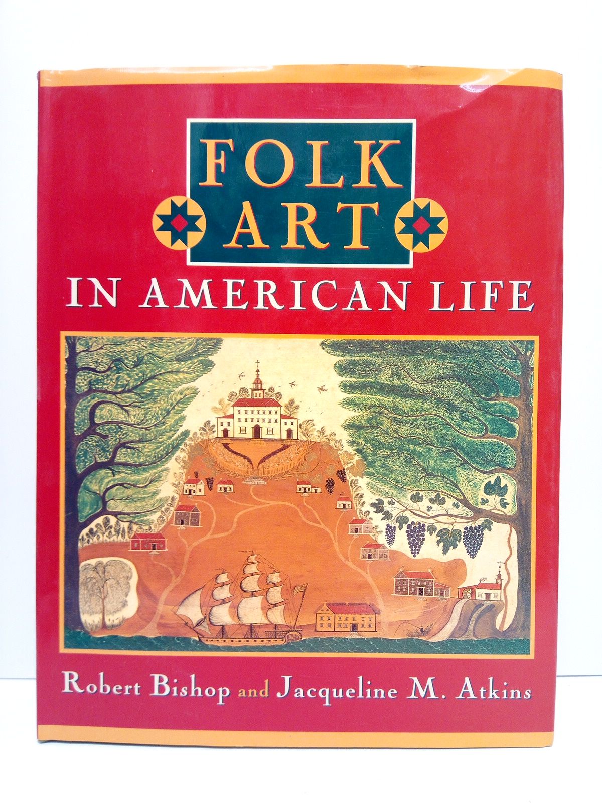BISHOP, Robert and Jacqueline Marx Atkins - Folk Art in American Life /  With the assistance of Henry Niemann and Patricia Coblentz