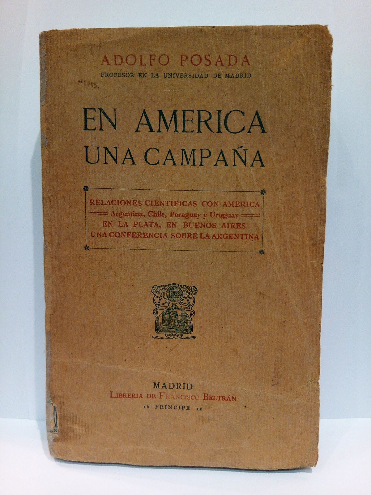 POSADA, Adolfo - En Amrica, una campaa: Relaciones cientficas con Amrica (Argentina, Chile, Paraguay y Uruguay) en La Plata, en Buenos Aires. Una conferencia sobre la Argentina
