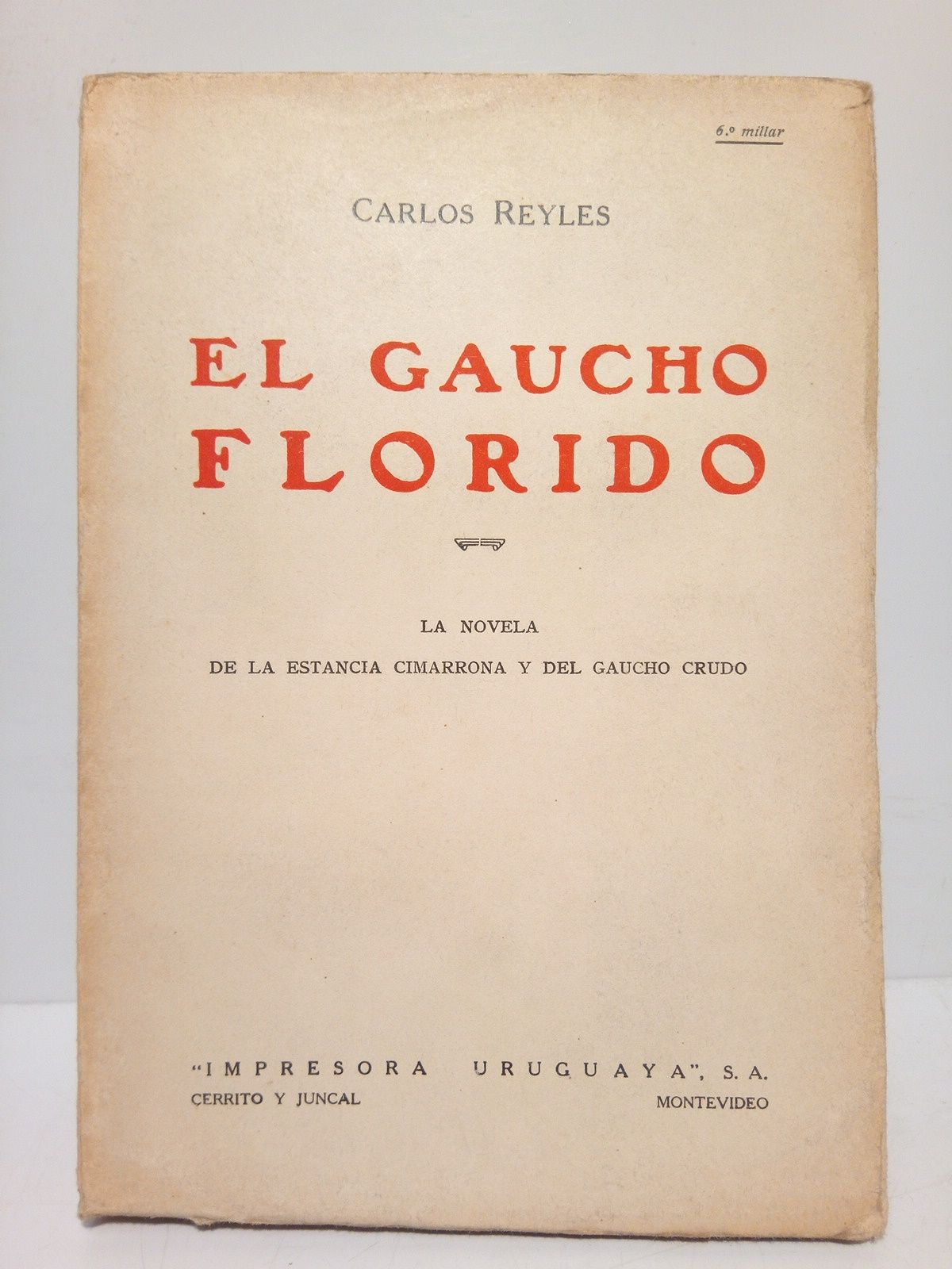 REYLES, Carlos - El gaucho florido. (La novela de la estancia cimarrona y del gaucha crudo)