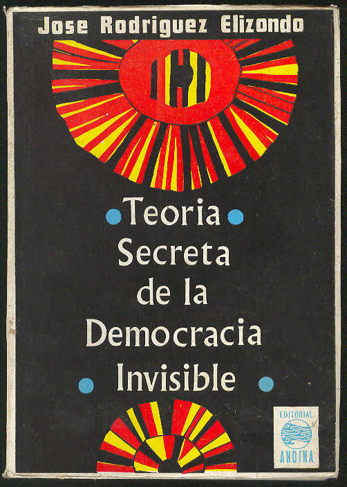 RODRIGUEZ ELIZONDO, Jos - Teora secreta de la democracia invisible /  Portada de Jos Alberto Dez