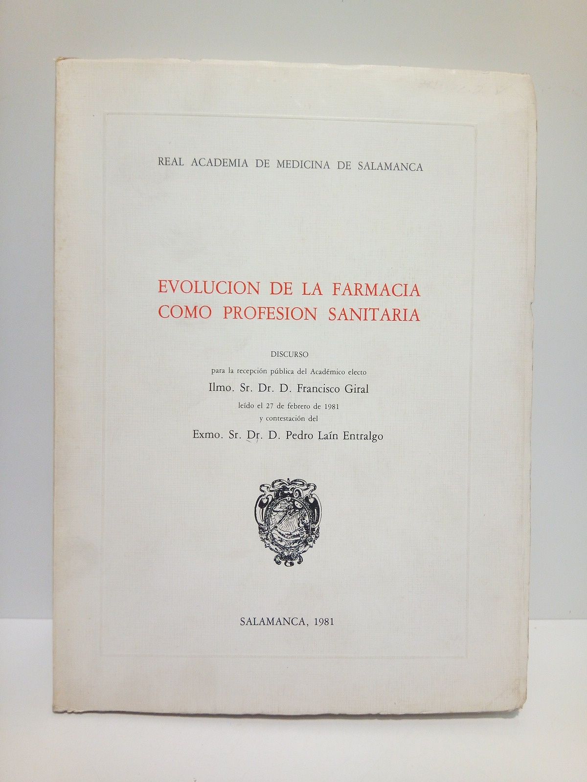 GIRAL, Francisco - Evolucin de la farmacia como profesin sanitaria. (Discurso de ingreso en la Real Academia de Medicina de Salamanca, el 27 de Febrero de 1981. CONTESTA: Pedro Lan Entralgo)