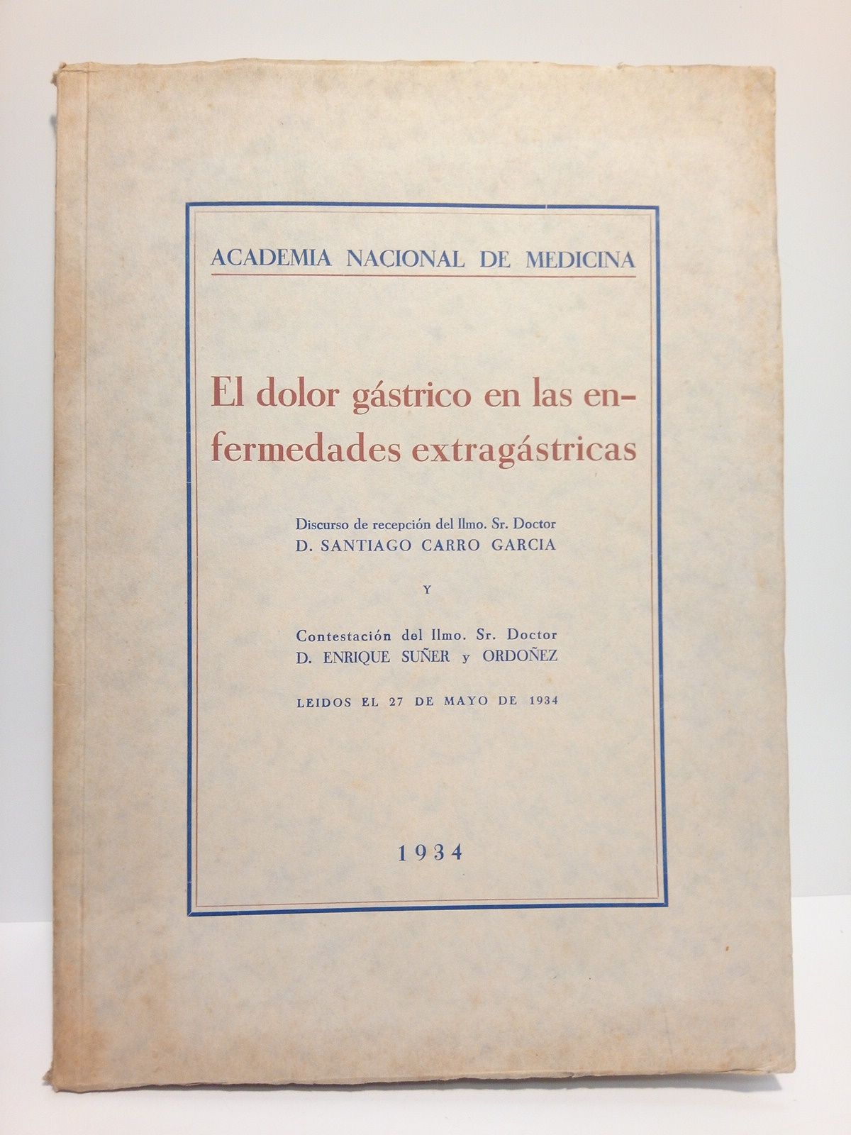 CARRO GARCIA, Santiago - El dolor gstrico en las enfermedades extragrstricas. (Discurso de ingreso en la Academia Nacional de Medicina. CONTESTA: Enrique Suer y Ordez. Leidos el 27 de Mayo de 1934)