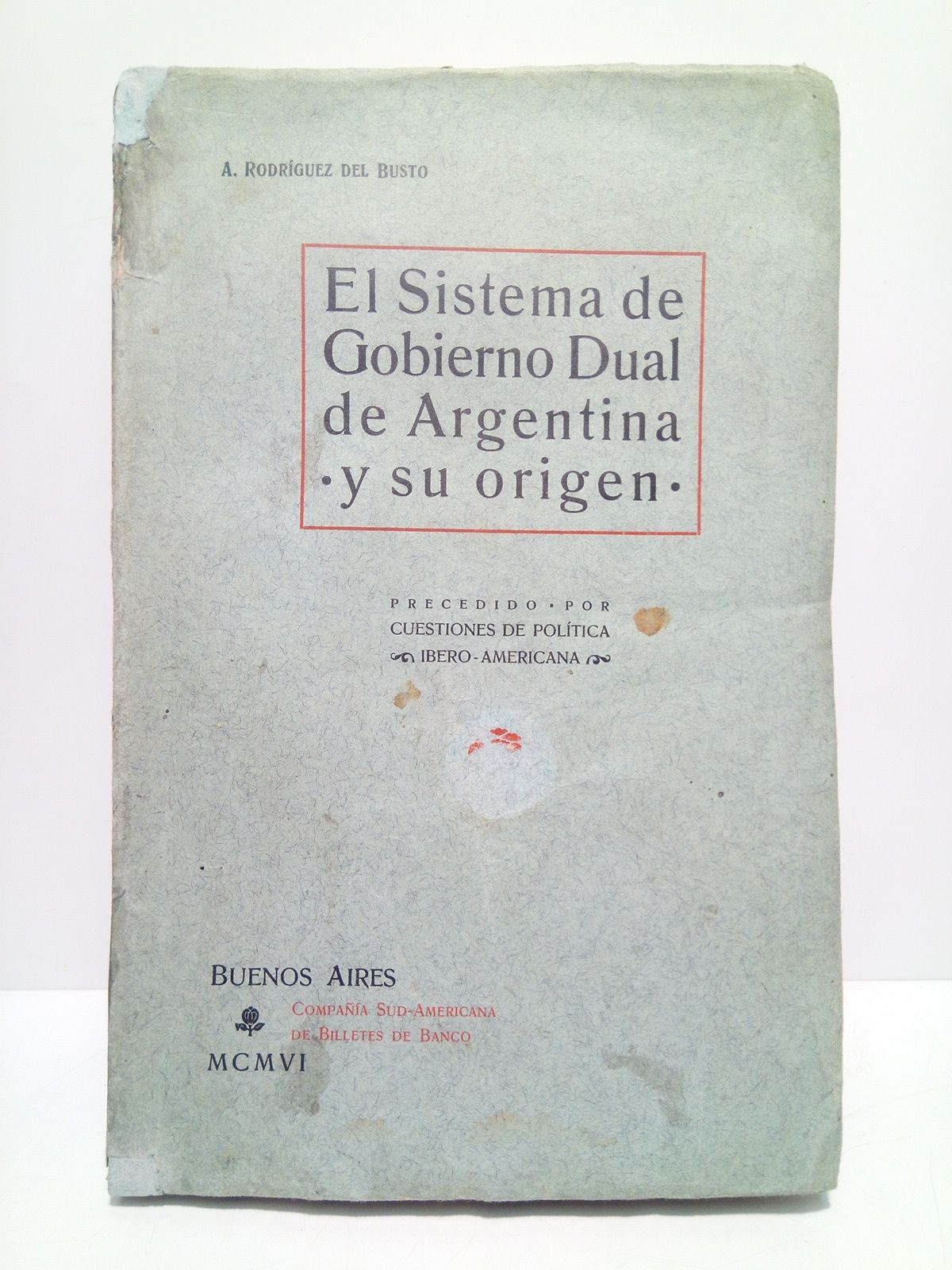 RODRIGUEZ DEL BUSTO, A. - El sistema de gobierno dual de Argentina y su origen / Precedido por Cuestiones de poltica ibero-americana