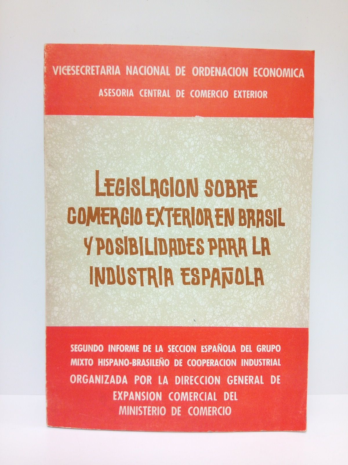 VICESECRETARIA NACIONAL DE ORDENACION ECONOMICA - Legislacin sobre comercio exterior en Brasil y posibilidades para la industria espaola: Segundo informe de la Seccin Espaola del Grupo Mixto Hispano-Brasileo de Cooperacin Industrial, organizada por la Direccin General de Expansin Comercial del Ministerio de Comercio
