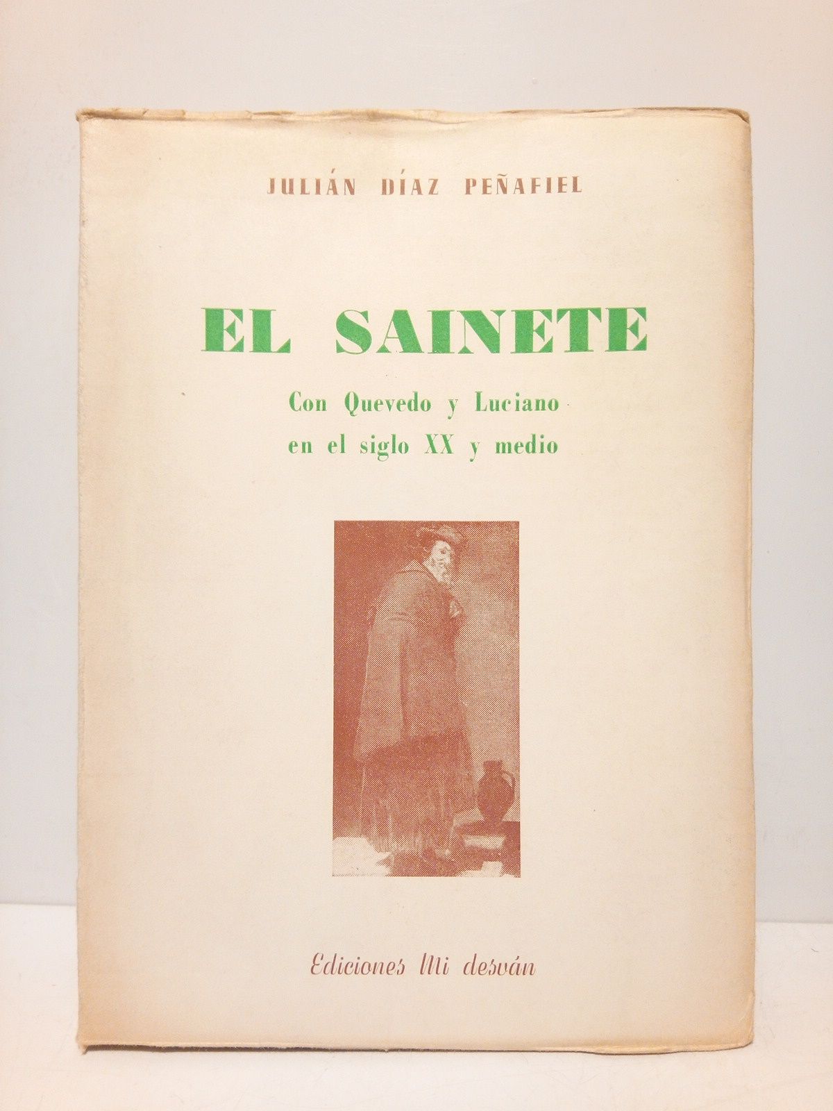 DIAZ PEAFIEL, Julin - El Sainete. Con Quevedo y Luciano en el siglo XX y medio