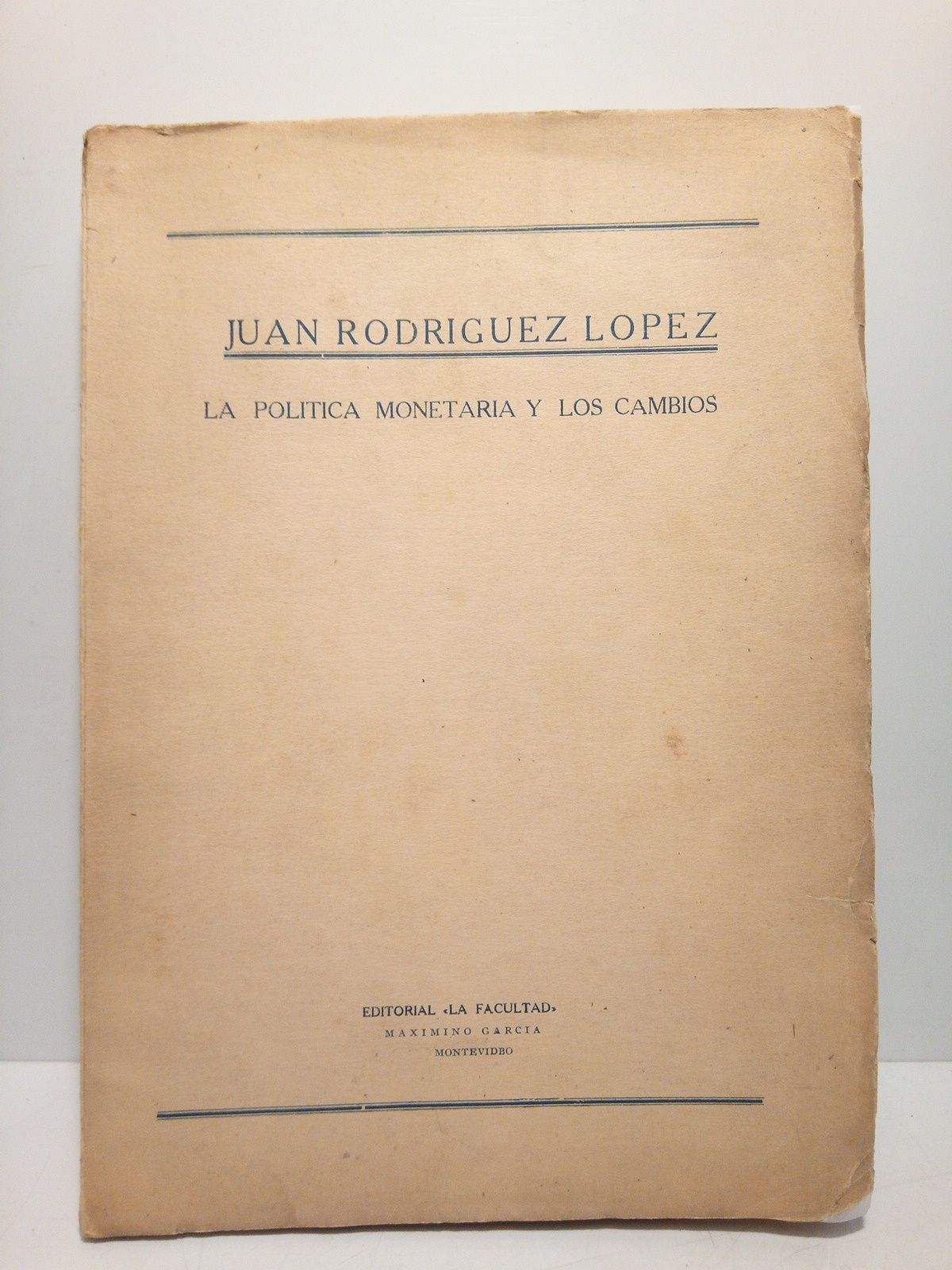 RODRIGUEZ LOPEZ, Juan - La poltica monetaria y los cambios. (Conferencia pronunciada en la Escuela Superior de Comercio del Uruguay como clausura anual de los cursos, el 10 de noviembre de 1930)