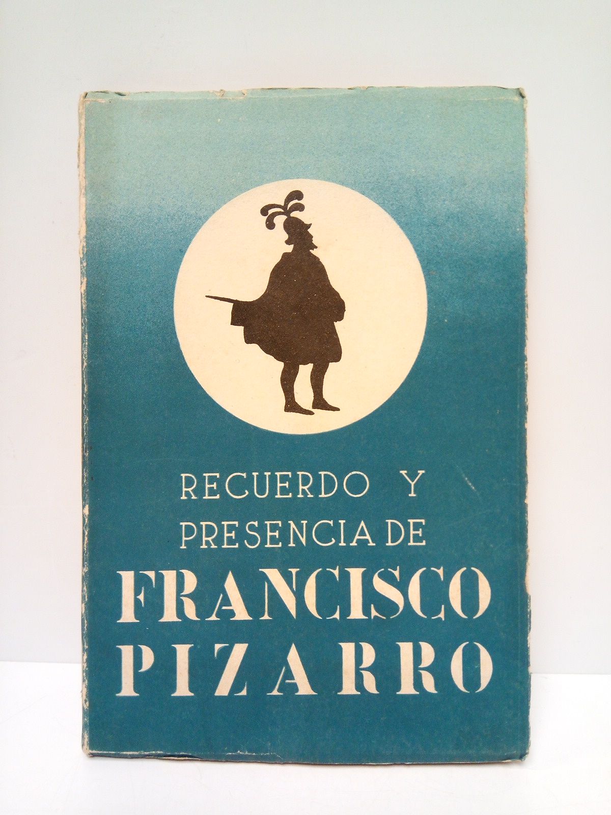 BALLESTEROS GAIBROIS, Manuel - Recuerdo y presencia de Francisco Pizarro (Premio del Concurso de Publicaciones de la Delegacin Nacional de Propaganda)