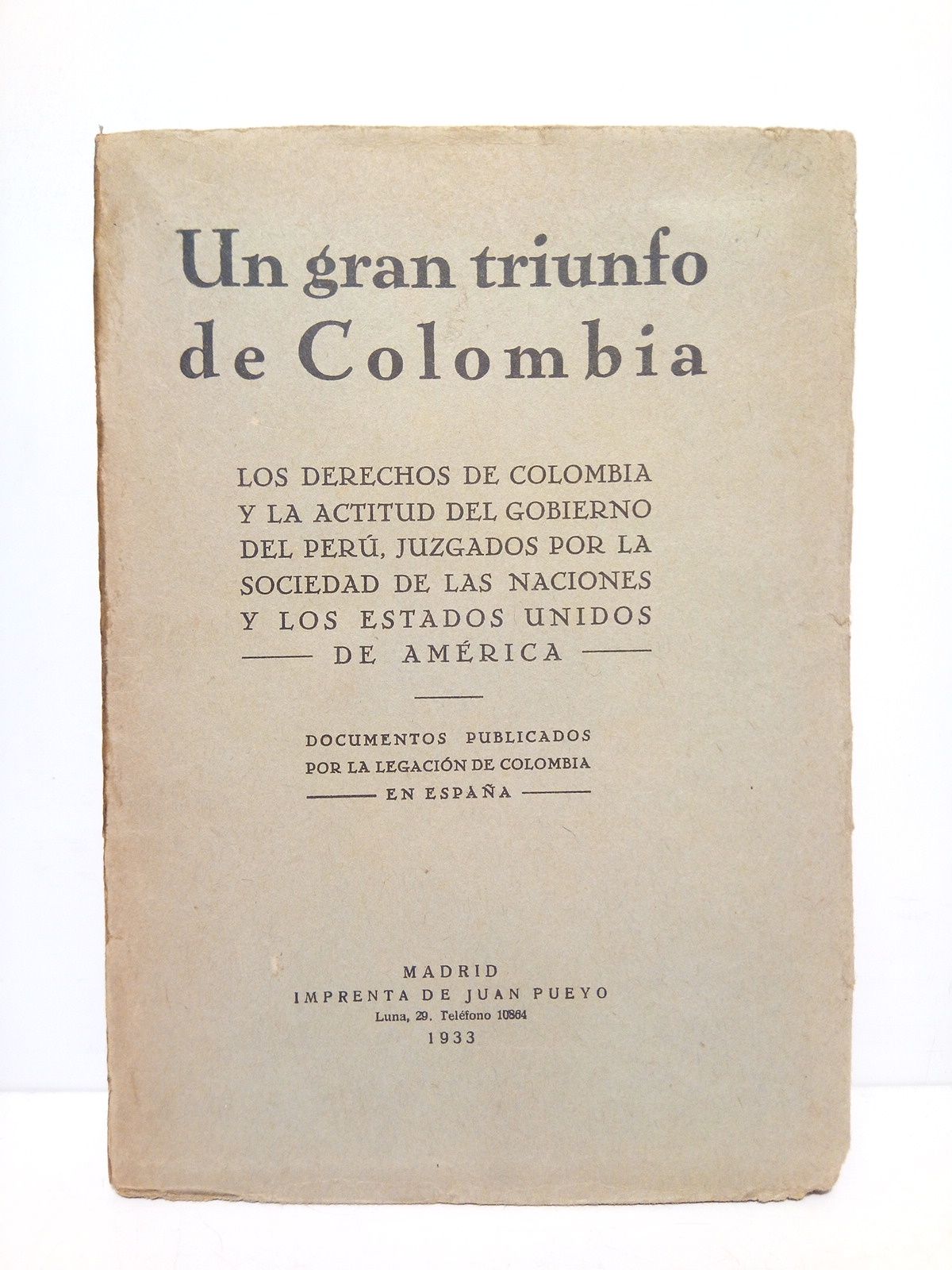 LEGACIONE DE COLOMBIA EN ESPAA - Un gran triunfo de Colombia: Los derechos de Colombia y la actitud del Gobierno del Per, juzgados por la Sociedad de las Naciones y los Estados Unidos de Amrica /  Documentos publicados por la Legacin de Colombia en Espaa
