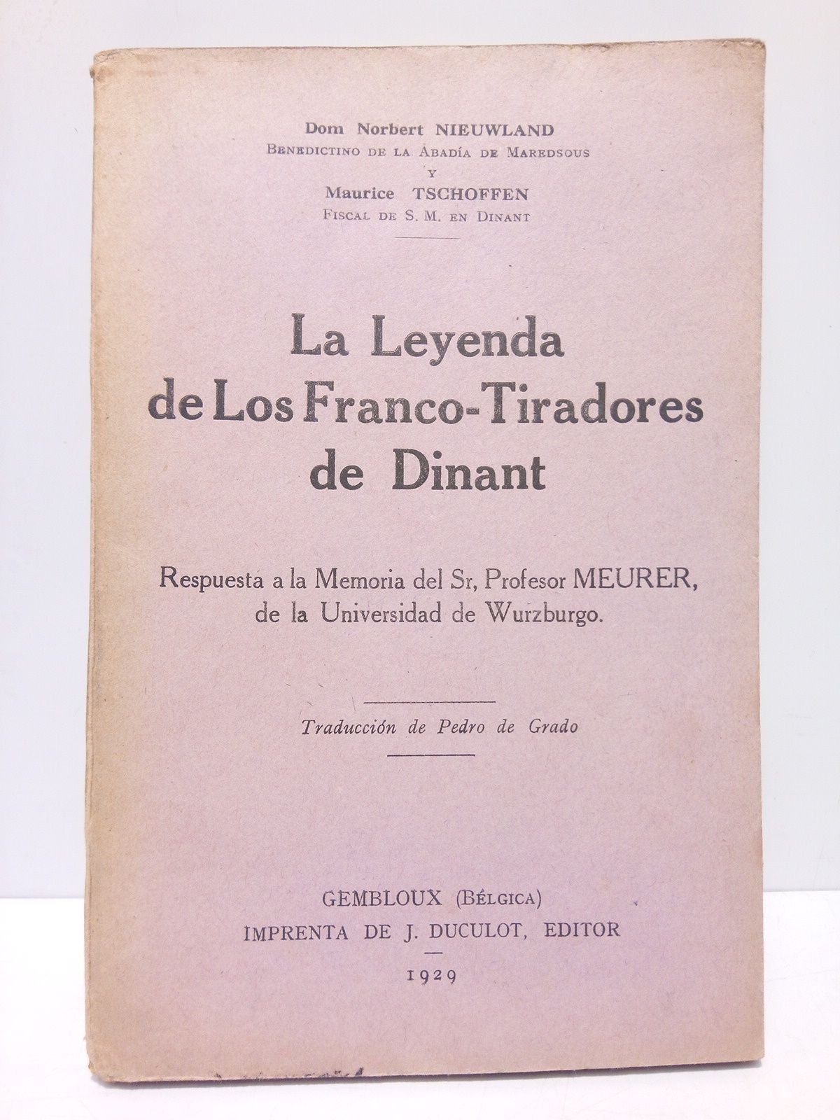 NUEUWLAND, Dom. Norbert y Maurice Tschoffen - La leyenda de los franco-tiradores de Dinant: Respuesta al la Memoria del Sr. Prof. Meurer, de la Univ. de Wurzburgo /  Traduccin de Pedro de Grado