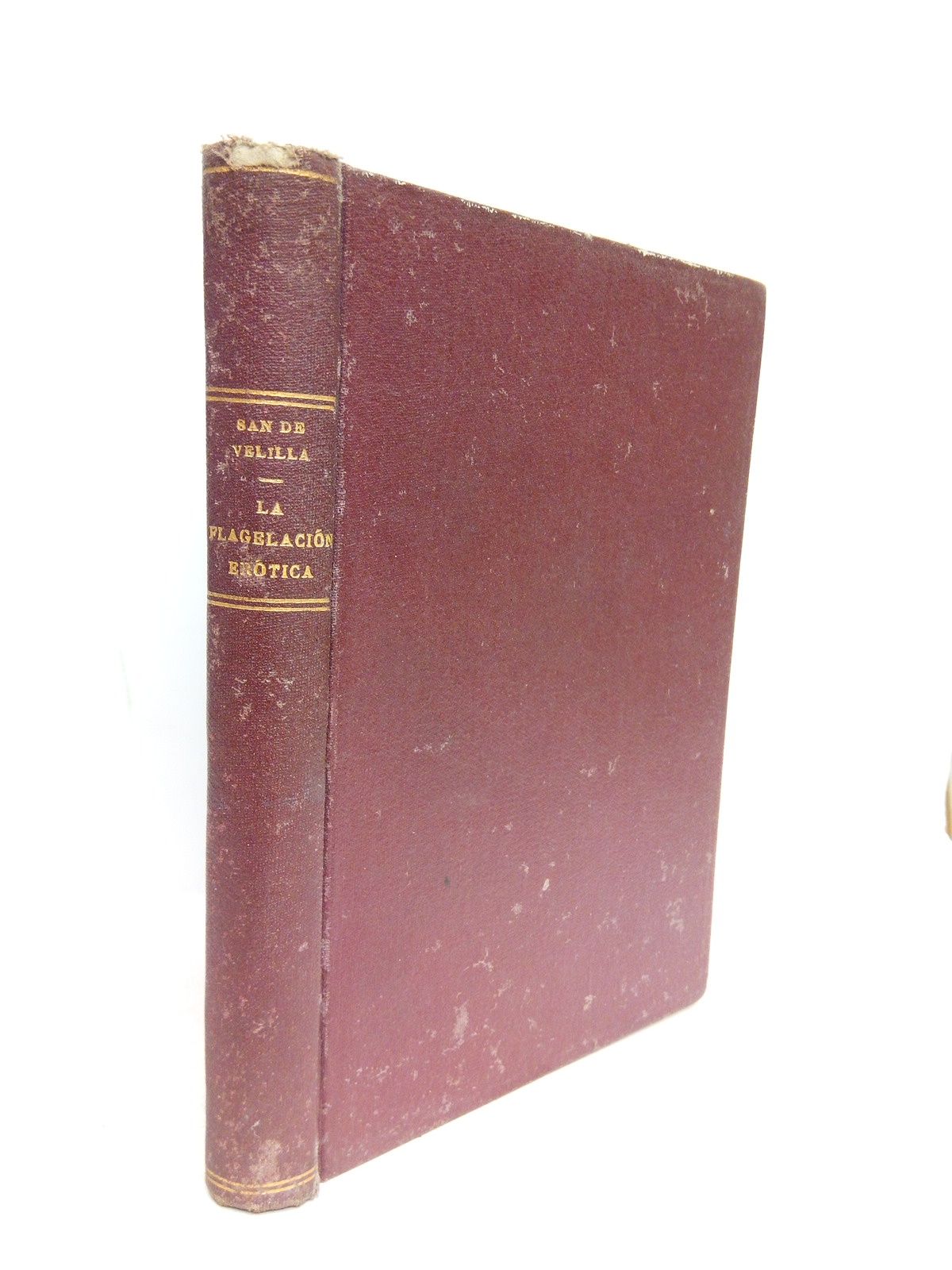 SAN DE VELILLA, Antonio - La flagelacin ertica en las escuelas, en los conventos y casas de correccin, en las crceles y en los presidios, en la alcoba conyugal, en las mancebas, etc., etc. /  Compilacin, notas y glosas del Doctor Antonio San de Velilla