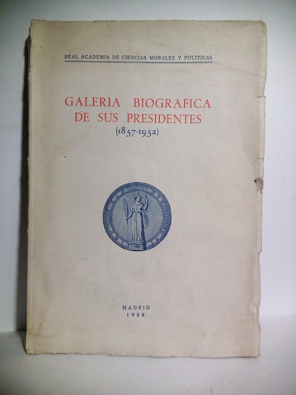 REAL ACADEMIA DE CIENCIAS MORALES Y POLITICAS - Galera biogrfica de sus presidentes (1857-1952)