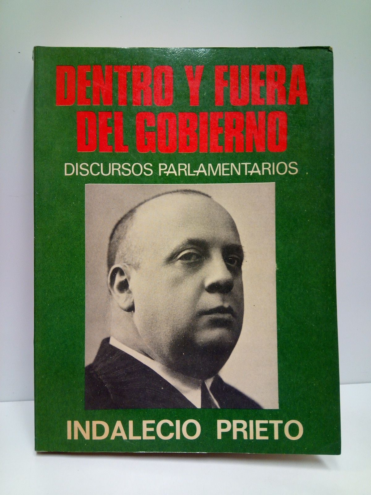PRIETO, Indalecio - Dentro y fuera del Gobierno: Discursos parlamentarios /  La compilacin y disposicin de los textos de este volumen ha estado a cargo del seor Eusebio Rodrigo; Con una palabras iniciales de Rodolfo Llopis