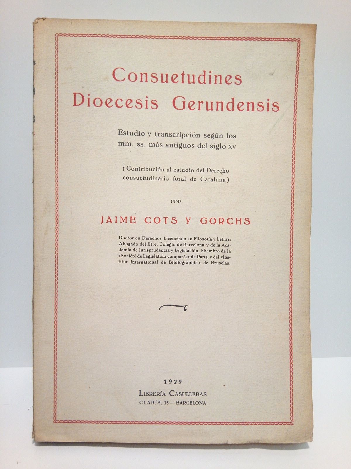 COTS Y GORCHS, Jaime - Consuetudines Diocesis Gerundensis: estudio y transcripcin segn los mm. ss. ms antiguos del siglo XV. (Contribucin al estudio del Derecho consuetudinario foral de Catalua)