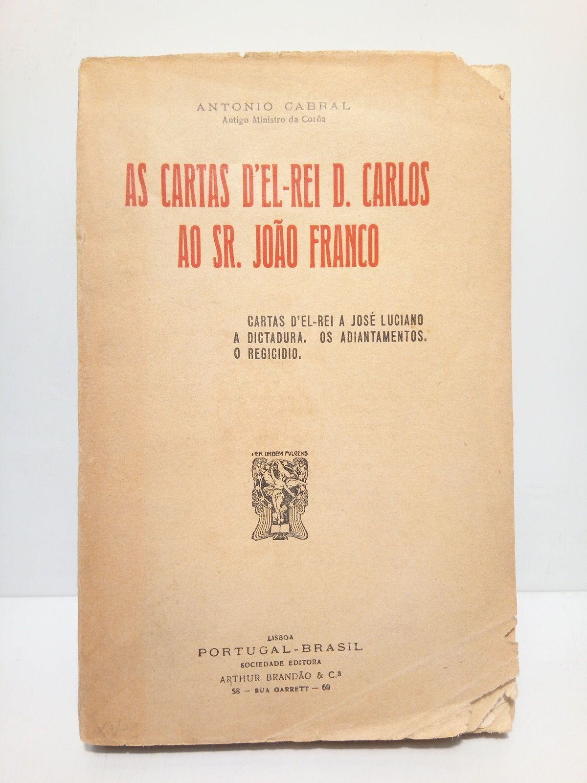 CABRAL, Antonio - As cartas d'el-Rei D. Carlos ao Sr. Joao Franco; Cartas d'el-Rei a Jos Luciano; A Dictadura; Os Adiantamentos; O regicidio