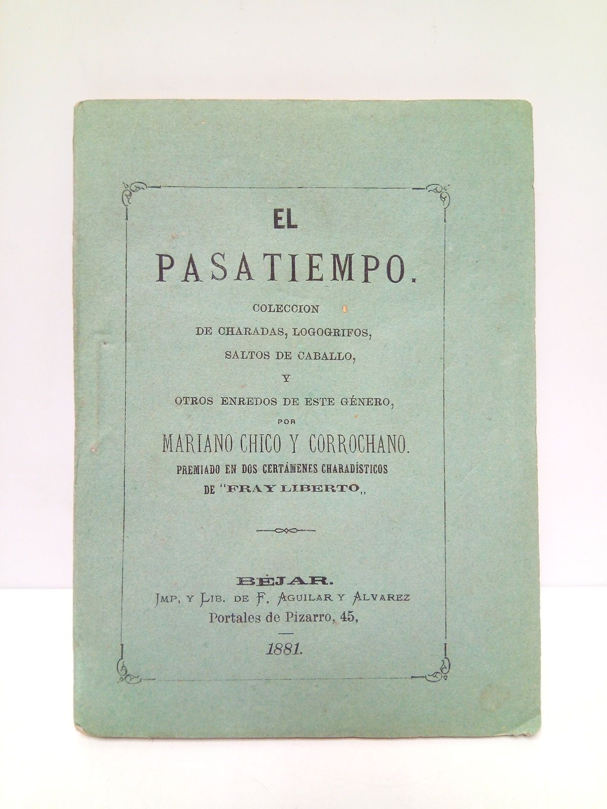 CHICO Y CORROCHANO, Mariano - El pasatiempo. Coleccin de charadas, logogrifos, saltos de caballo, y otros enredos de este gnero