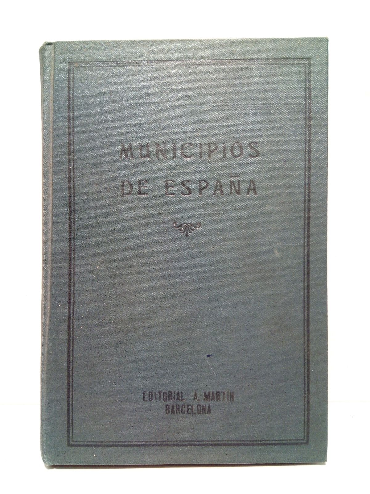 EDITORIAL ALBERTO MARTIN - Los municipios de Espaa: Diccionario gegrfico de los Ayuntamientos del Reino (indicndose si tienen estacin frrea), Provincias y Partidos judiciales a que pertenecen, y nmero de habitantes presentes en cada Ayuntamiento, en 31 de diciembre de 1940