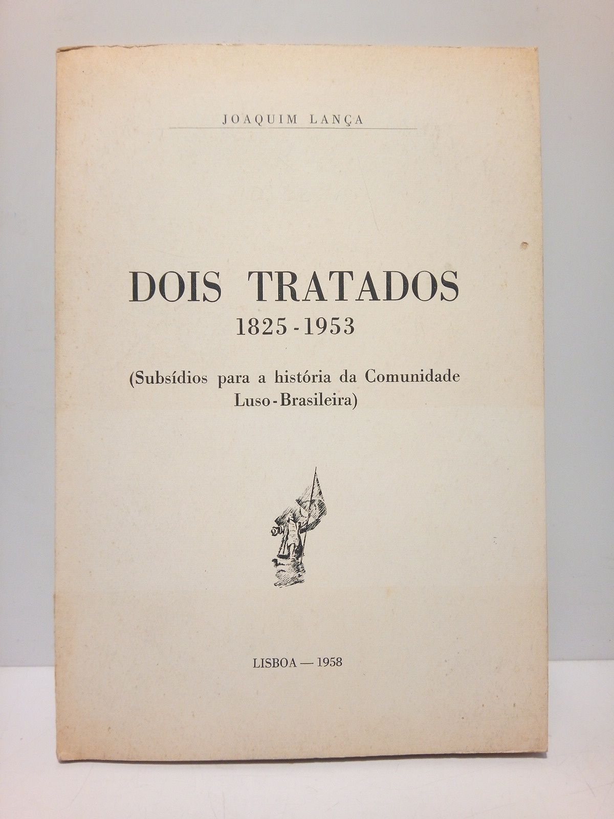 LANA, Joaquim - Dois Tratados. 1825-1953 (Subsdios para a historia da Comunidade Luso-Brasileira)