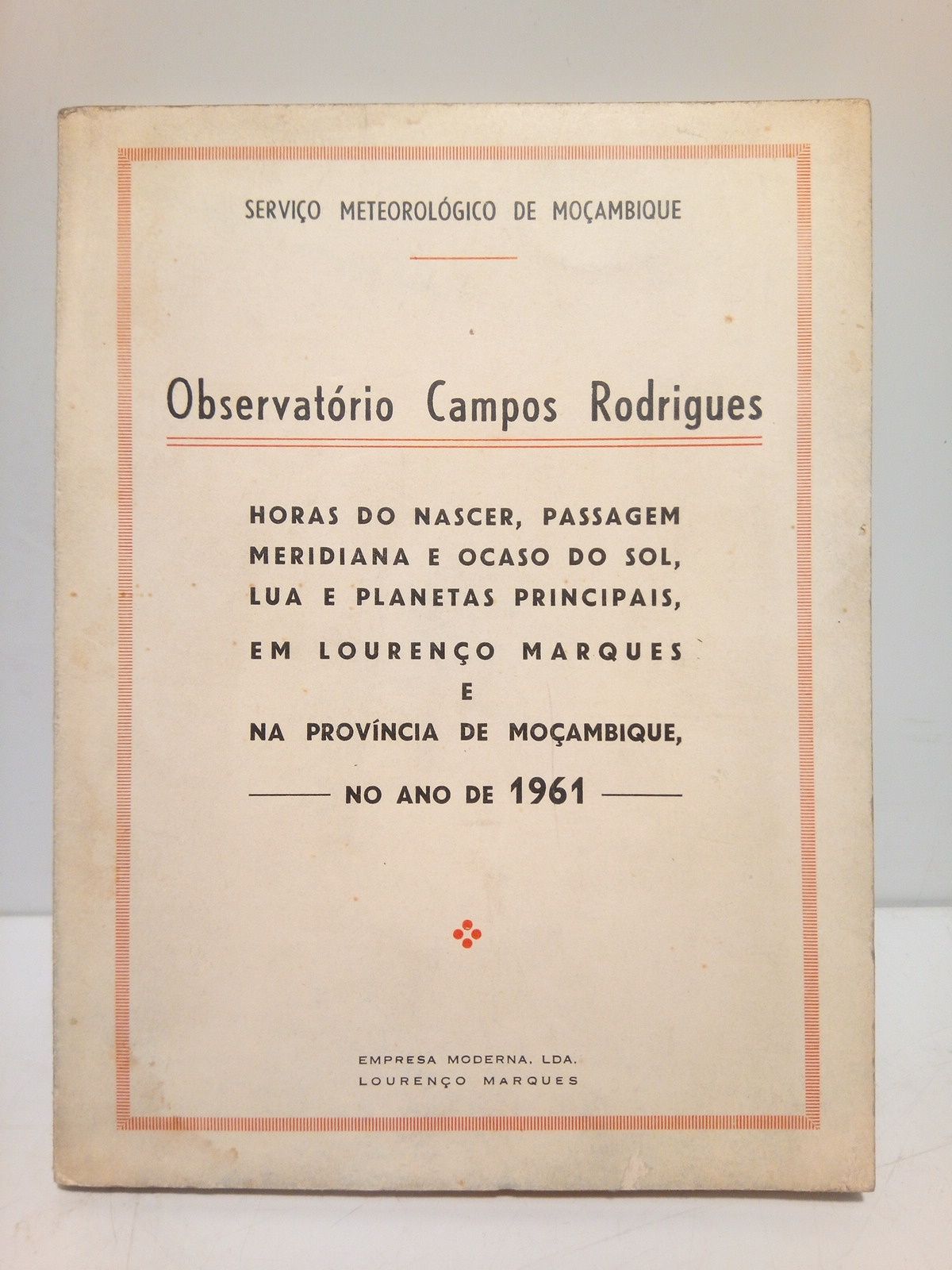 SERVIO METEOROLOGICO DE MOAMBIQUE - Observatorio Campos Rodrigues: Horas do nacer, passagem meridiana e ocaso do Sol, Lua e planetas principais, em Loureno Marques e na Provincia de Moambique, no ano de 1961