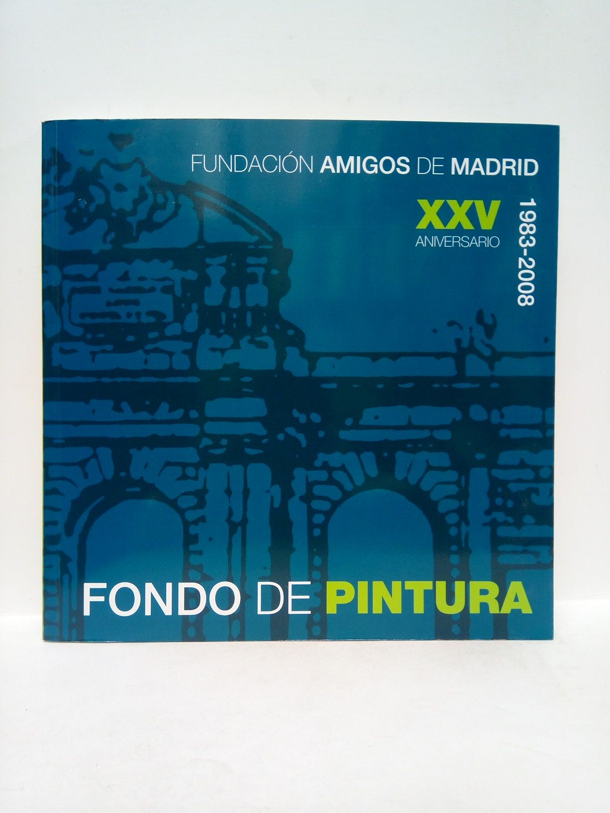 FUNDACION AMIGOS DE MADRID - 1983-2008. XXV Aniversario. Fondo de Pintura