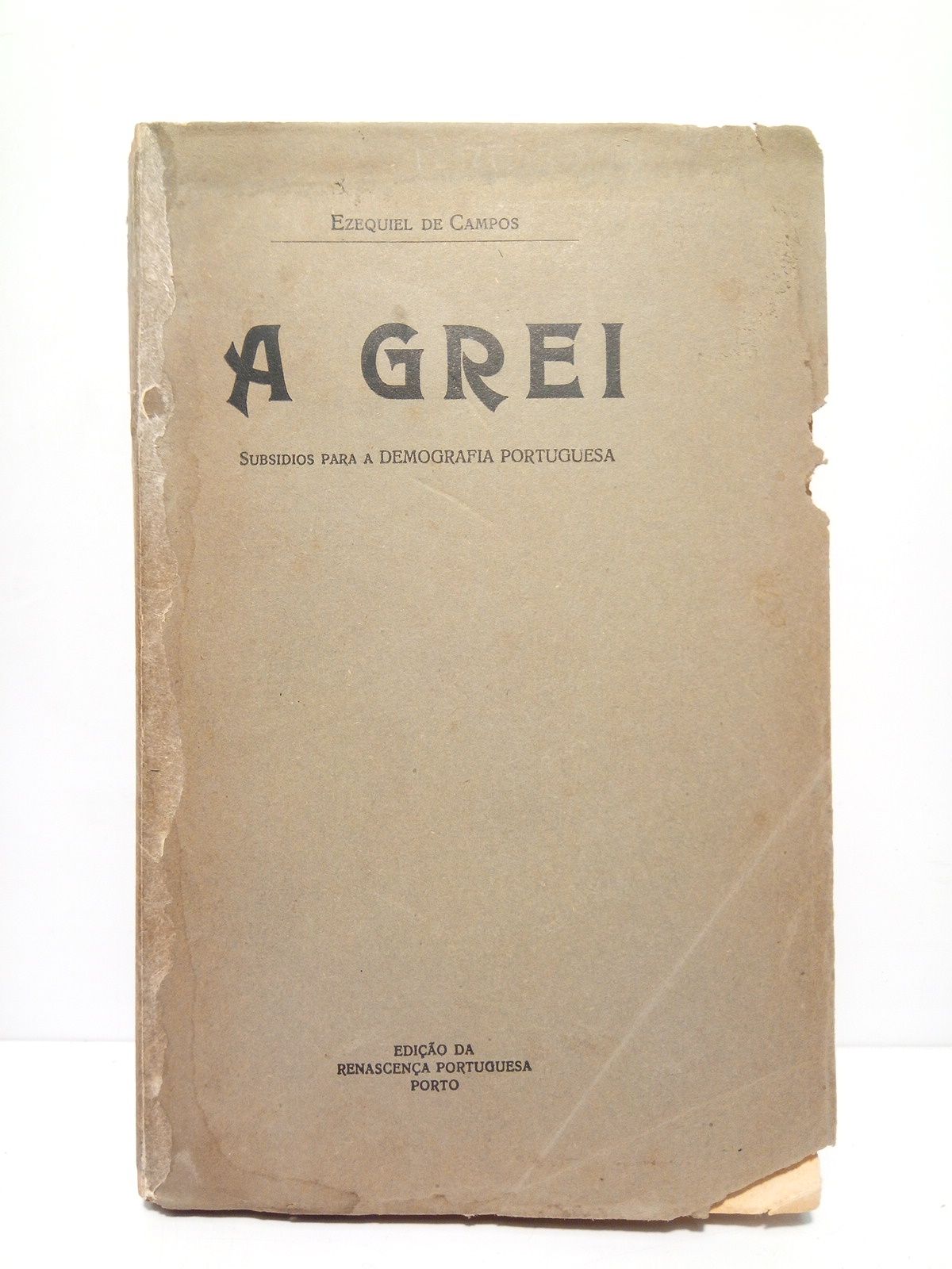 CAMPOS, Ezequiel de - A Grei: Subsidios para a Demografa Portuguesa. (Leoes efectuadas na Universidade Popular do Porto en Novembro de 1913)