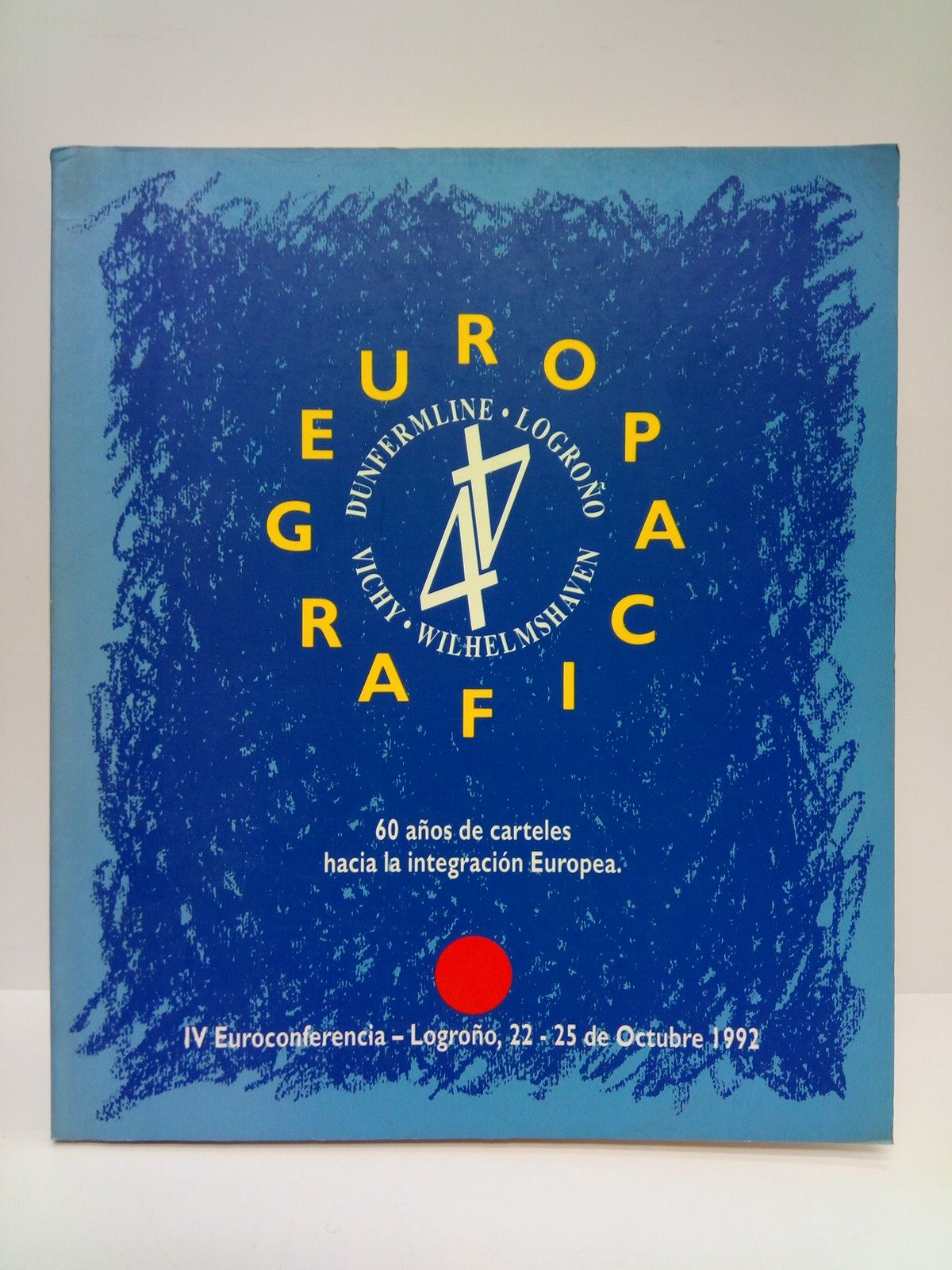 AYUNTAMIENTO DE LOGROO - Europa Grfica. 60 aos de carteles hacia la integracin Europea. (IV Euroconferencia - Logroo, 22 - 25 de Octubre 1992)