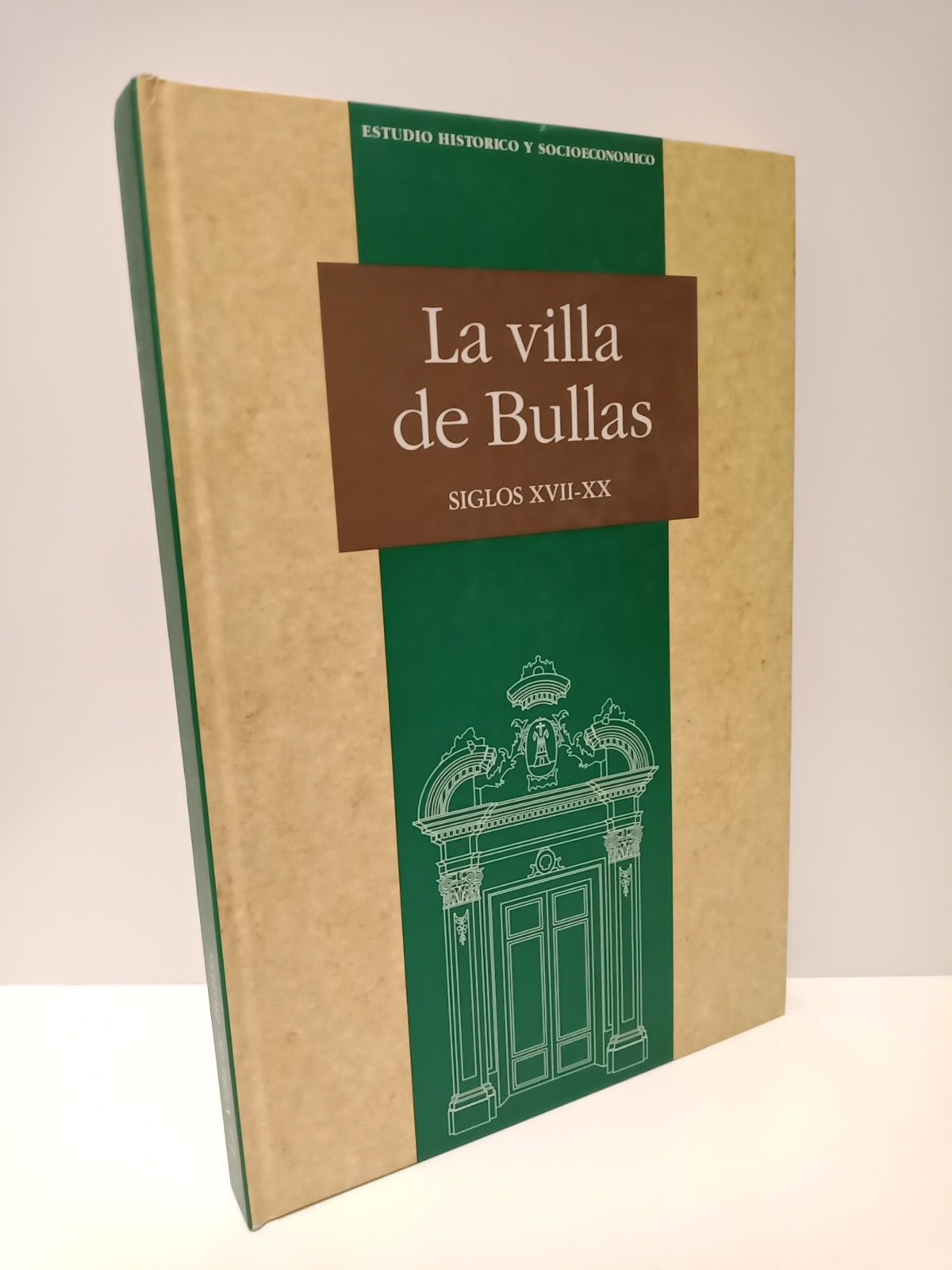 GONZALEZ CASTAO, Juan; Francisca Caballero Escribano y Manuel Muoz Clares - Estudio histrico y socioeconmico: LA VILLA DE BULLAS (siglos XVII-XX) /  Presentacin de Cayetano Garca Rosa (Alcalde de Bullas)
