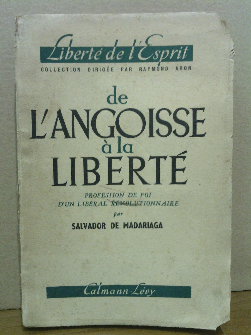 MADARIAGA, Salvador de - De l'angoisse a la libert. Profession de foi d'un liberal revolutionnaire